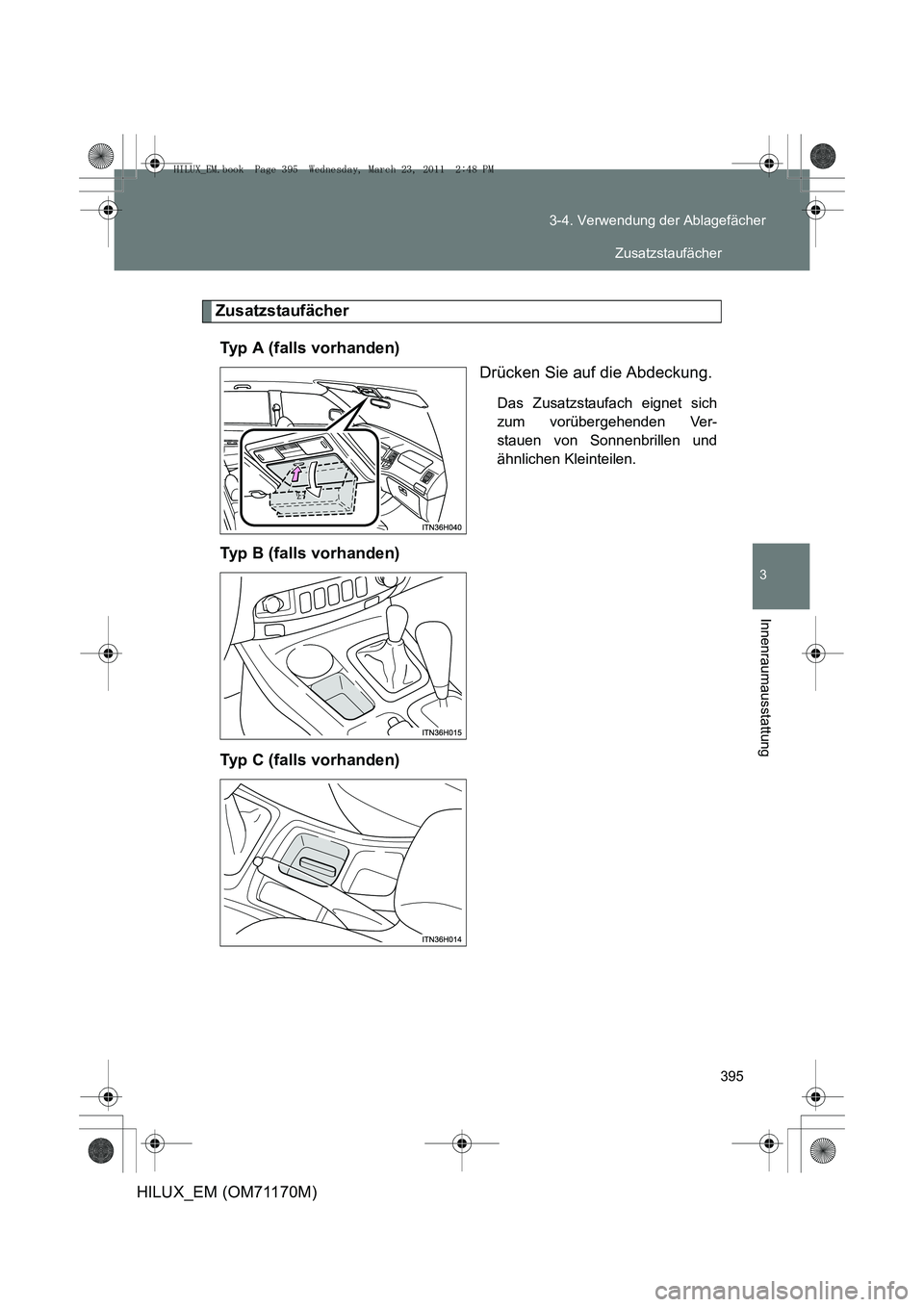 TOYOTA HILUX 2011  Betriebsanleitungen (in German) 395
3-4. Verwendung der Ablagefächer
3
Innenraumausstattung
HILUX_EM (OM71170M)
Zusatzstaufächer
Typ A (falls vorhanden) Drücken Sie auf die Abdeckung.
Das Zusatzstaufach eignet sich
zum vorüberge