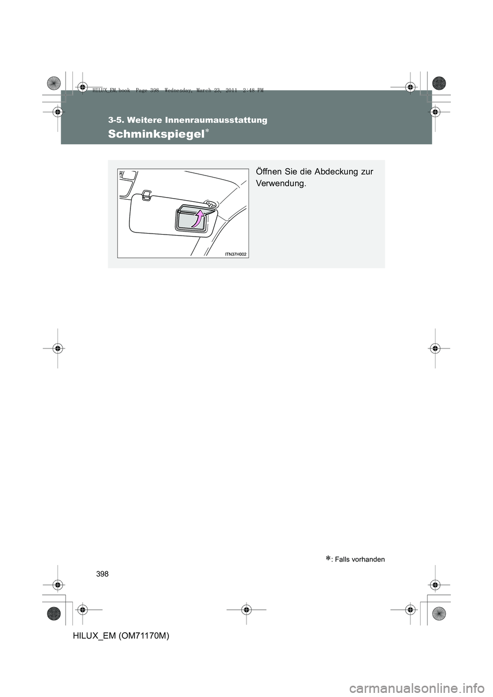 TOYOTA HILUX 2011  Betriebsanleitungen (in German) 398
3-5. Weitere Innenraumausstattung
HILUX_EM (OM71170M)
Schminkspiegel∗
∗: Falls vorhanden
Öffnen Sie die Abdeckung zur
Verwendung.
HILUX_EM.book  Page 398  Wednesday, March 23, 2011  2:48 PM 