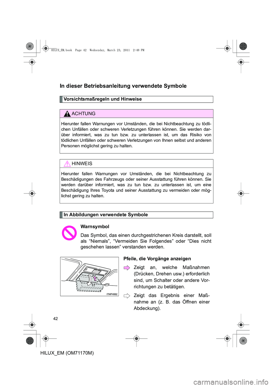 TOYOTA HILUX 2011  Betriebsanleitungen (in German) 42
HILUX_EM (OM71170M)
In dieser Betriebsanleitung verwendete Symbole
Vorsichtsmaßregeln und Hinweise 
In Abbildungen verwendete Symbole
ACHTUNG
Hierunter fallen Warnungen vor Umständen, die bei Nic