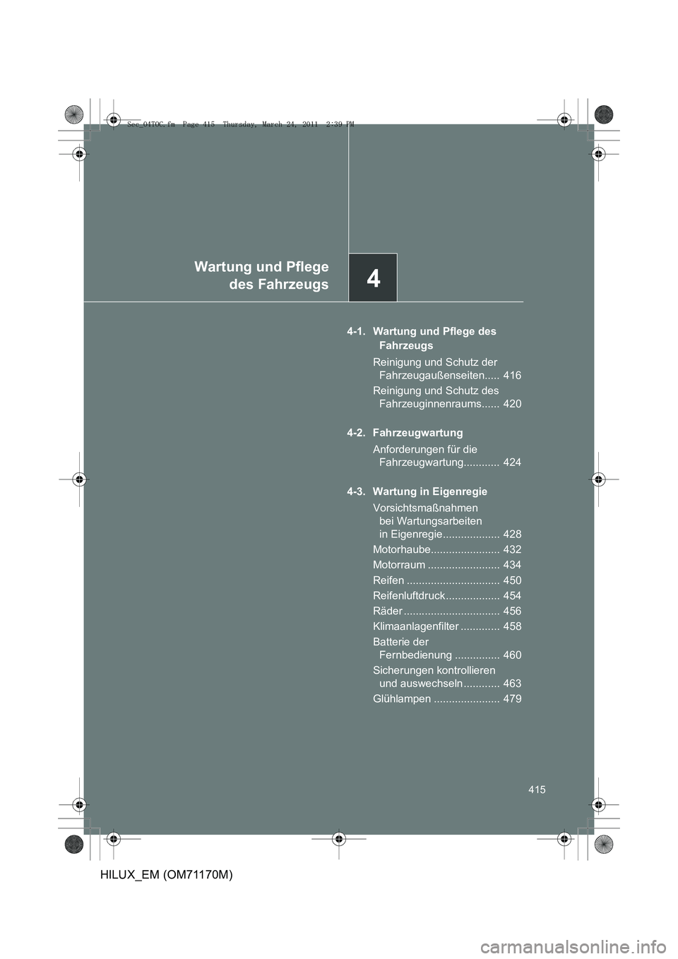 TOYOTA HILUX 2011  Betriebsanleitungen (in German) 4
Wartung und Pflegedes Fahrzeugs
415
HILUX_EM (OM71170M)
4-1. Wartung und Pflege des 
Fahrzeugs
Reinigung und Schutz der  Fahrzeugaußenseiten.....  416
Reinigung und Schutz des  Fahrzeuginnenraums..