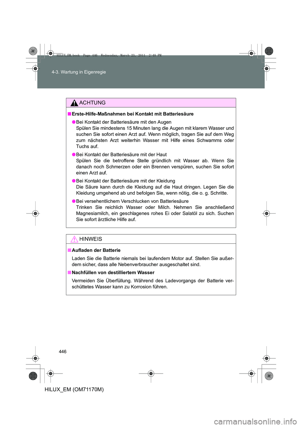TOYOTA HILUX 2011 Betriebsanleitungen (in German) 446
4-3. Wartung in Eigenregie
HILUX_EM (OM71170M)
ACHTUNG
■
Erste-Hilfe-Maßnahmen bei Kontakt mit Batteriesäure
●Bei Kontakt der Batteriesäure mit den Augen
Spülen Sie mindestens 15 Minuten TOYOTA HILUX 2011 Betriebsanleitungen (in German) 446
4-3. Wartung in Eigenregie
HILUX_EM (OM71170M)
ACHTUNG
■
Erste-Hilfe-Maßnahmen bei Kontakt mit Batteriesäure
●Bei Kontakt der Batteriesäure mit den Augen
Spülen Sie mindestens 15 Minuten