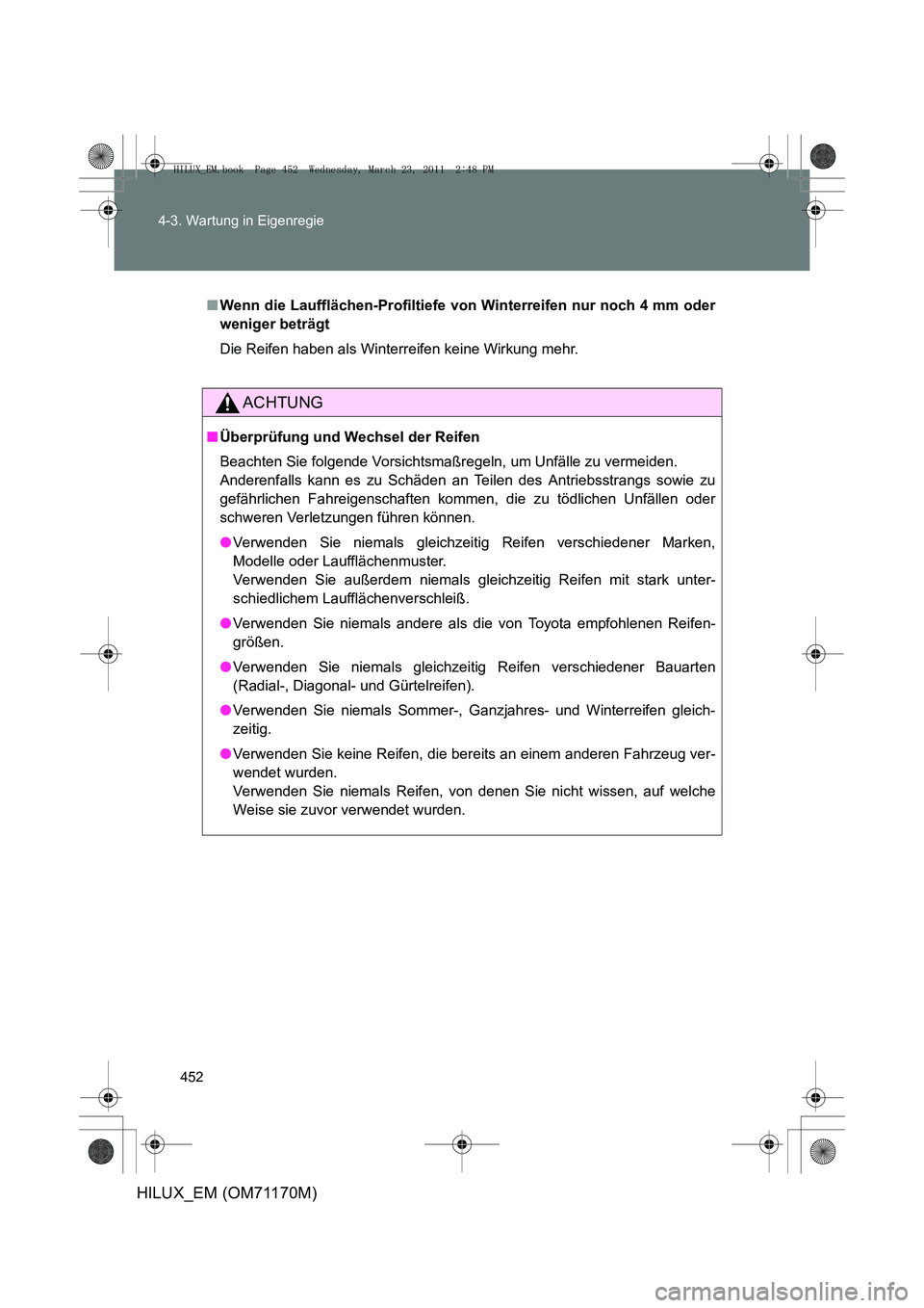 TOYOTA HILUX 2011 Betriebsanleitungen (in German) 452
4-3. Wartung in Eigenregie
HILUX_EM (OM71170M)
■
Wenn die Laufflächen-Profiltiefe von Winterreifen nur noch 4 mm oder
weniger beträgt
Die Reifen haben als Winterreifen keine Wirkung mehr.
ACHT TOYOTA HILUX 2011 Betriebsanleitungen (in German) 452
4-3. Wartung in Eigenregie
HILUX_EM (OM71170M)
■
Wenn die Laufflächen-Profiltiefe von Winterreifen nur noch 4 mm oder
weniger beträgt
Die Reifen haben als Winterreifen keine Wirkung mehr.
ACHT