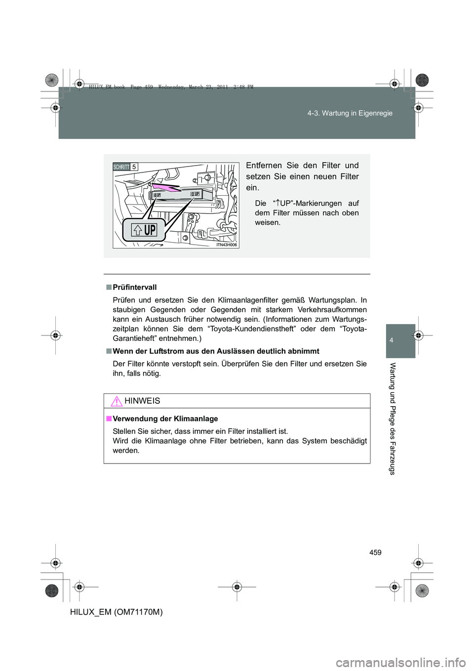 TOYOTA HILUX 2011 Betriebsanleitungen (in German) 459
4-3. Wartung in Eigenregie
4
Wartung und Pflege des Fahrzeugs
HILUX_EM (OM71170M)
■
Prüfintervall
Prüfen und ersetzen Sie den Klimaanlagenfilter gemäß Wartungsplan. In
staubigen Gegenden ode TOYOTA HILUX 2011 Betriebsanleitungen (in German) 459
4-3. Wartung in Eigenregie
4
Wartung und Pflege des Fahrzeugs
HILUX_EM (OM71170M)
■
Prüfintervall
Prüfen und ersetzen Sie den Klimaanlagenfilter gemäß Wartungsplan. In
staubigen Gegenden ode