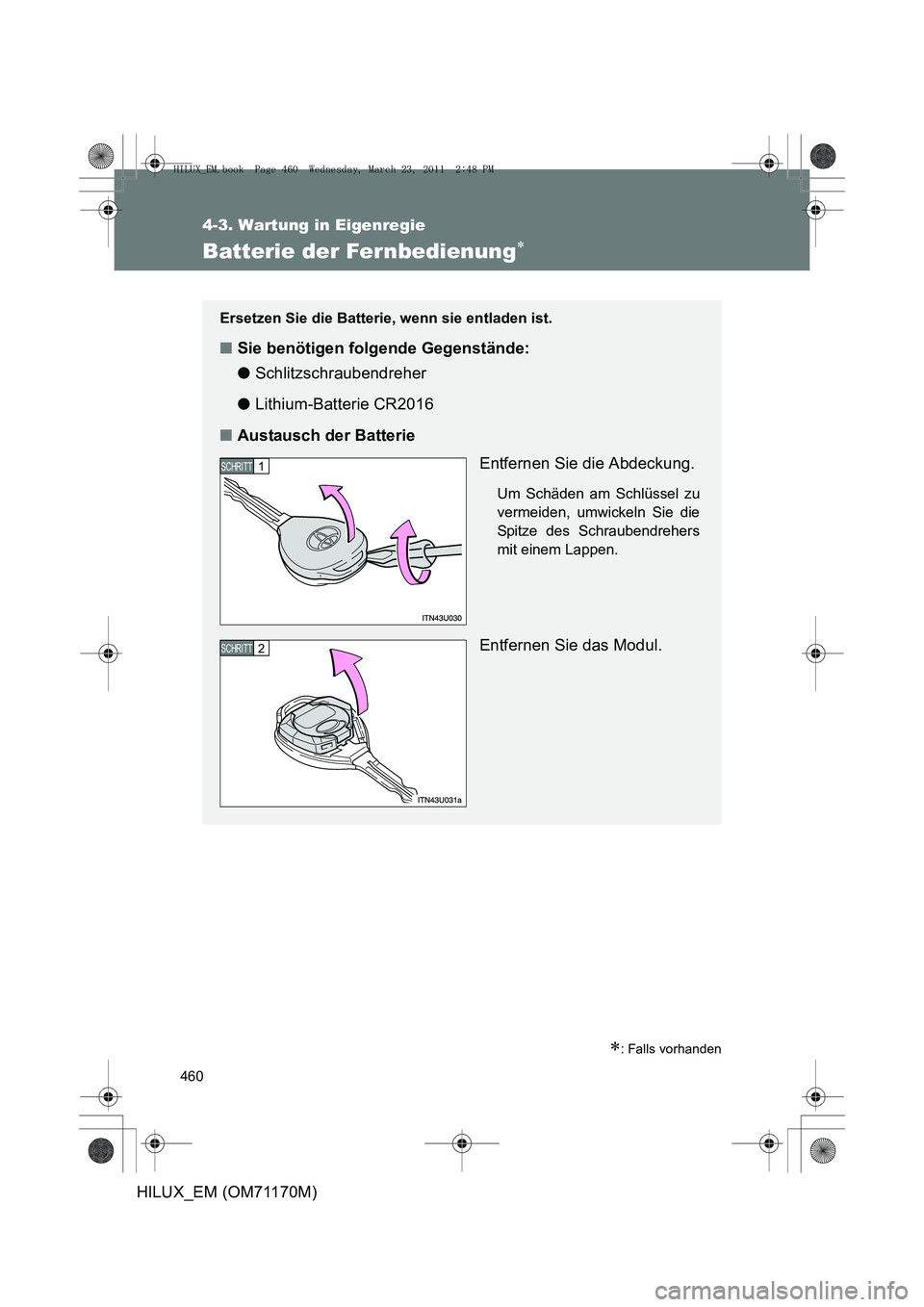 TOYOTA HILUX 2011 Betriebsanleitungen (in German) 460
4-3. Wartung in Eigenregie
HILUX_EM (OM71170M)
Batterie der Fernbedienung∗
∗: Falls vorhanden
Ersetzen Sie die Batterie, wenn sie entladen ist.
■Sie benötigen folgende Gegenstände:
● Sch TOYOTA HILUX 2011 Betriebsanleitungen (in German) 460
4-3. Wartung in Eigenregie
HILUX_EM (OM71170M)
Batterie der Fernbedienung∗
∗: Falls vorhanden
Ersetzen Sie die Batterie, wenn sie entladen ist.
■Sie benötigen folgende Gegenstände:
● Sch