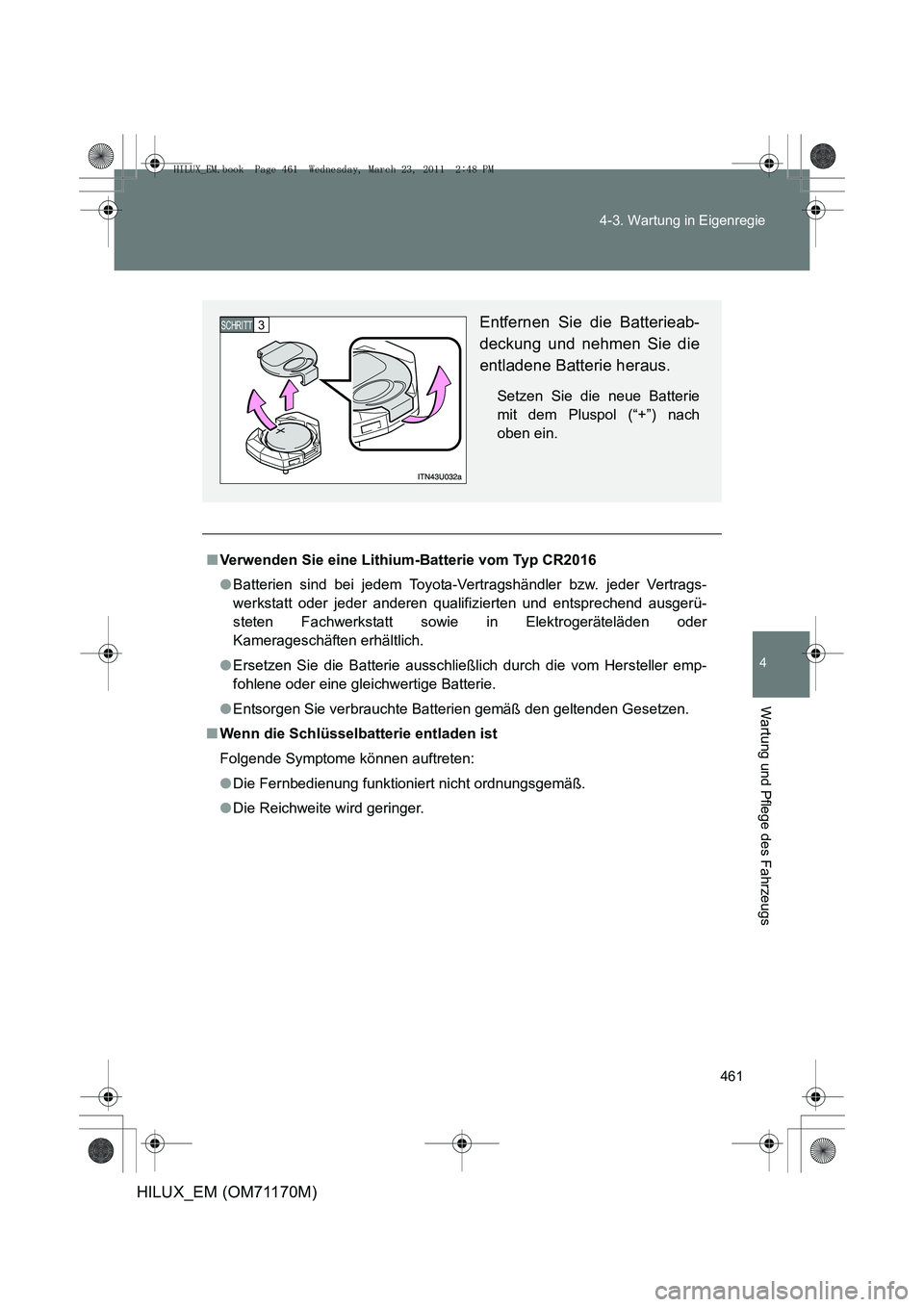 TOYOTA HILUX 2011  Betriebsanleitungen (in German) 461
4-3. Wartung in Eigenregie
4
Wartung und Pflege des Fahrzeugs
HILUX_EM (OM71170M)
■
Verwenden Sie eine Lithium-Batterie vom Typ CR2016
●Batterien sind bei jedem Toyota-Vertragshändler bzw. je