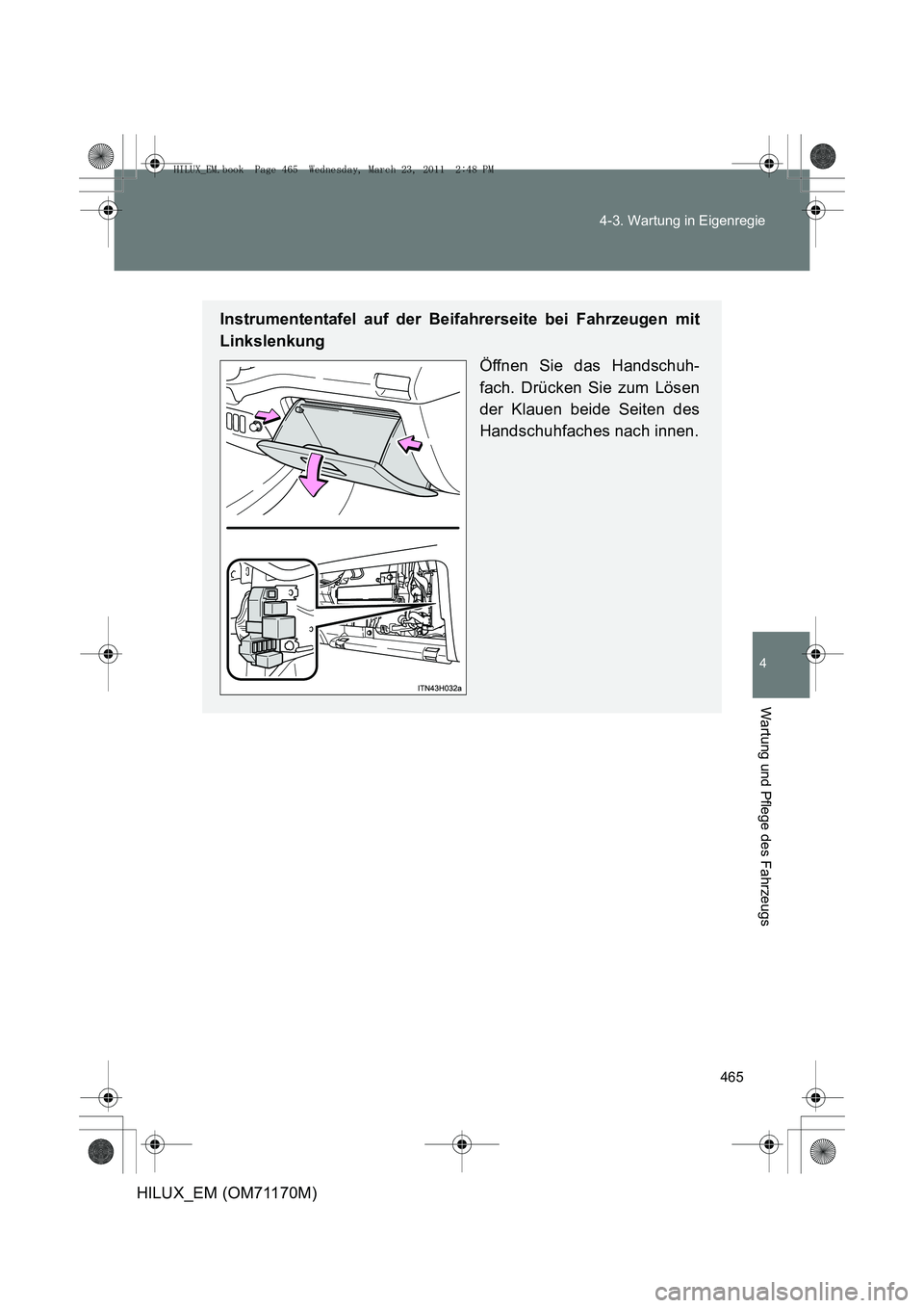 TOYOTA HILUX 2011  Betriebsanleitungen (in German) 465
4-3. Wartung in Eigenregie
4
Wartung und Pflege des Fahrzeugs
HILUX_EM (OM71170M)
Instrumententafel auf der Beifahrerseite bei Fahrzeugen mit
Linkslenkung
Öffnen Sie das Handschuh-
fach. Drücken