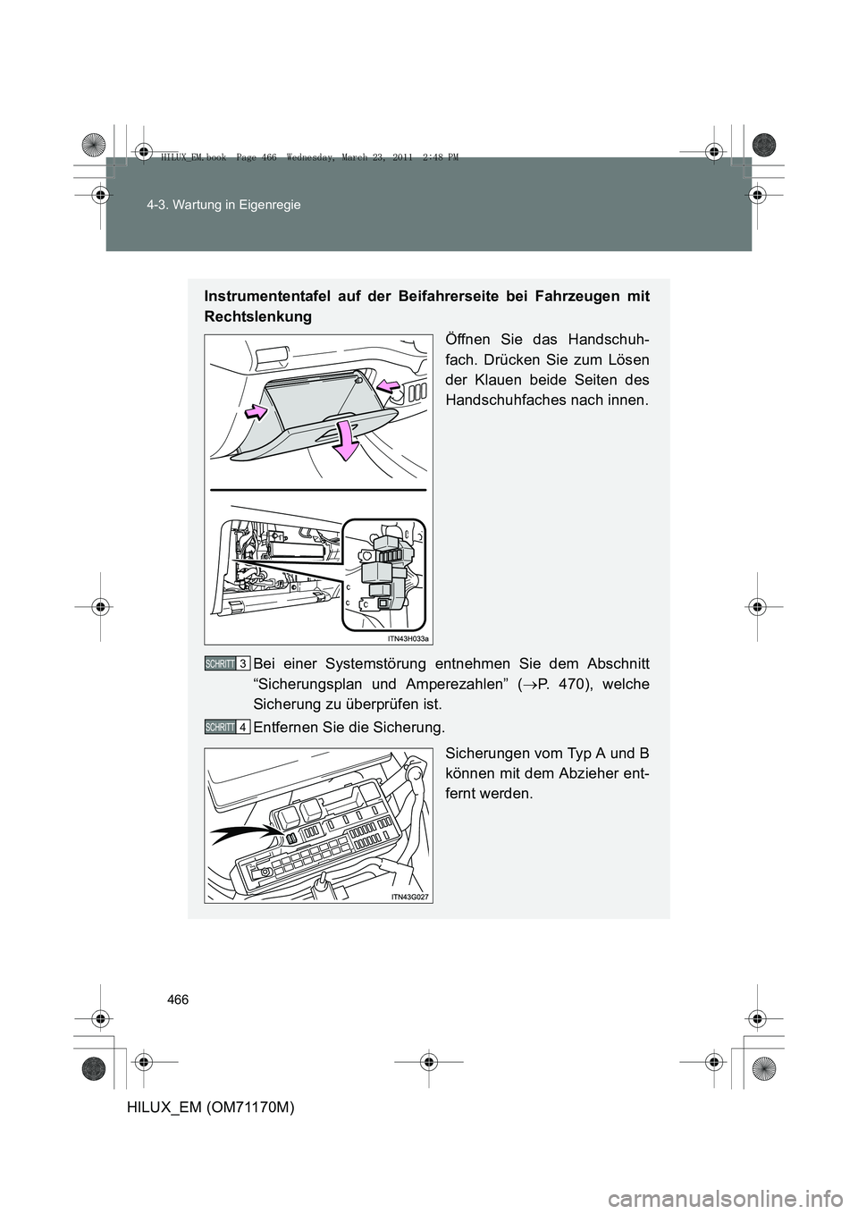 TOYOTA HILUX 2011  Betriebsanleitungen (in German) 466
4-3. Wartung in Eigenregie
HILUX_EM (OM71170M)
Instrumententafel auf der Beifahrerseite bei Fahrzeugen mit
Rechtslenkung
Öffnen Sie das Handschuh-
fach. Drücken Sie zum Lösen
der Klauen beide S