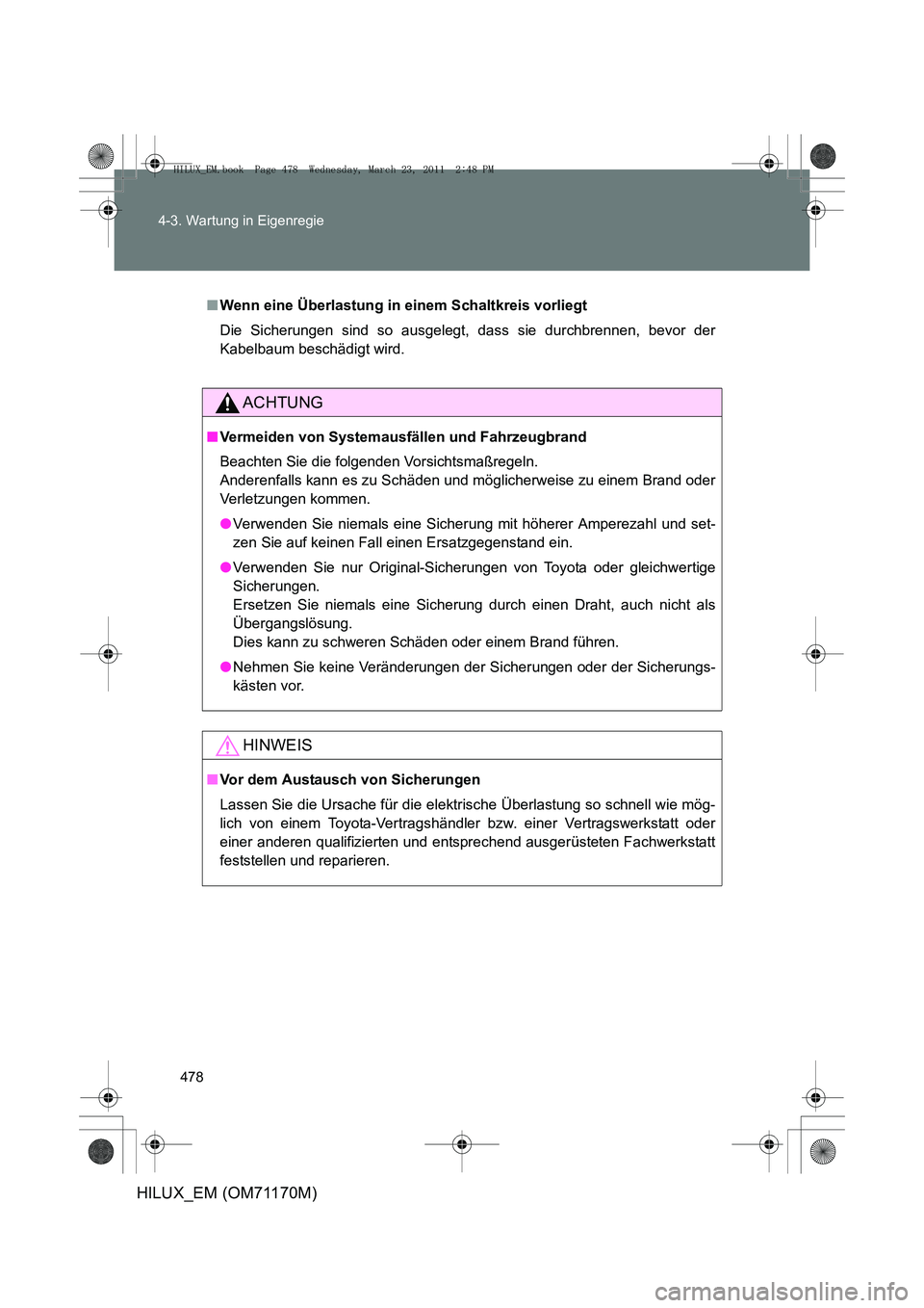 TOYOTA HILUX 2011 Betriebsanleitungen (in German) 478
4-3. Wartung in Eigenregie
HILUX_EM (OM71170M)
■
Wenn eine Überlastung in einem Schaltkreis vorliegt
Die Sicherungen sind so ausgelegt, dass sie durchbrennen, bevor der
Kabelbaum beschädigt wi TOYOTA HILUX 2011 Betriebsanleitungen (in German) 478
4-3. Wartung in Eigenregie
HILUX_EM (OM71170M)
■
Wenn eine Überlastung in einem Schaltkreis vorliegt
Die Sicherungen sind so ausgelegt, dass sie durchbrennen, bevor der
Kabelbaum beschädigt wi
