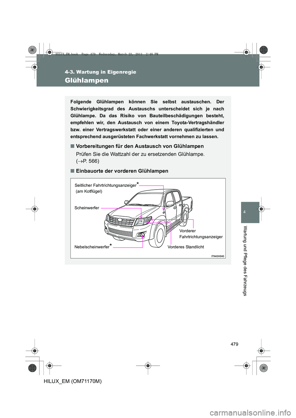 TOYOTA HILUX 2011 Betriebsanleitungen (in German) 479
4-3. Wartung in Eigenregie
4
Wartung und Pflege des Fahrzeugs
HILUX_EM (OM71170M)
Glühlampen
Folgende Glühlampen können Sie selbst austauschen. Der
Schwierigkeitsgrad des Austauschs unterscheid TOYOTA HILUX 2011 Betriebsanleitungen (in German) 479
4-3. Wartung in Eigenregie
4
Wartung und Pflege des Fahrzeugs
HILUX_EM (OM71170M)
Glühlampen
Folgende Glühlampen können Sie selbst austauschen. Der
Schwierigkeitsgrad des Austauschs unterscheid