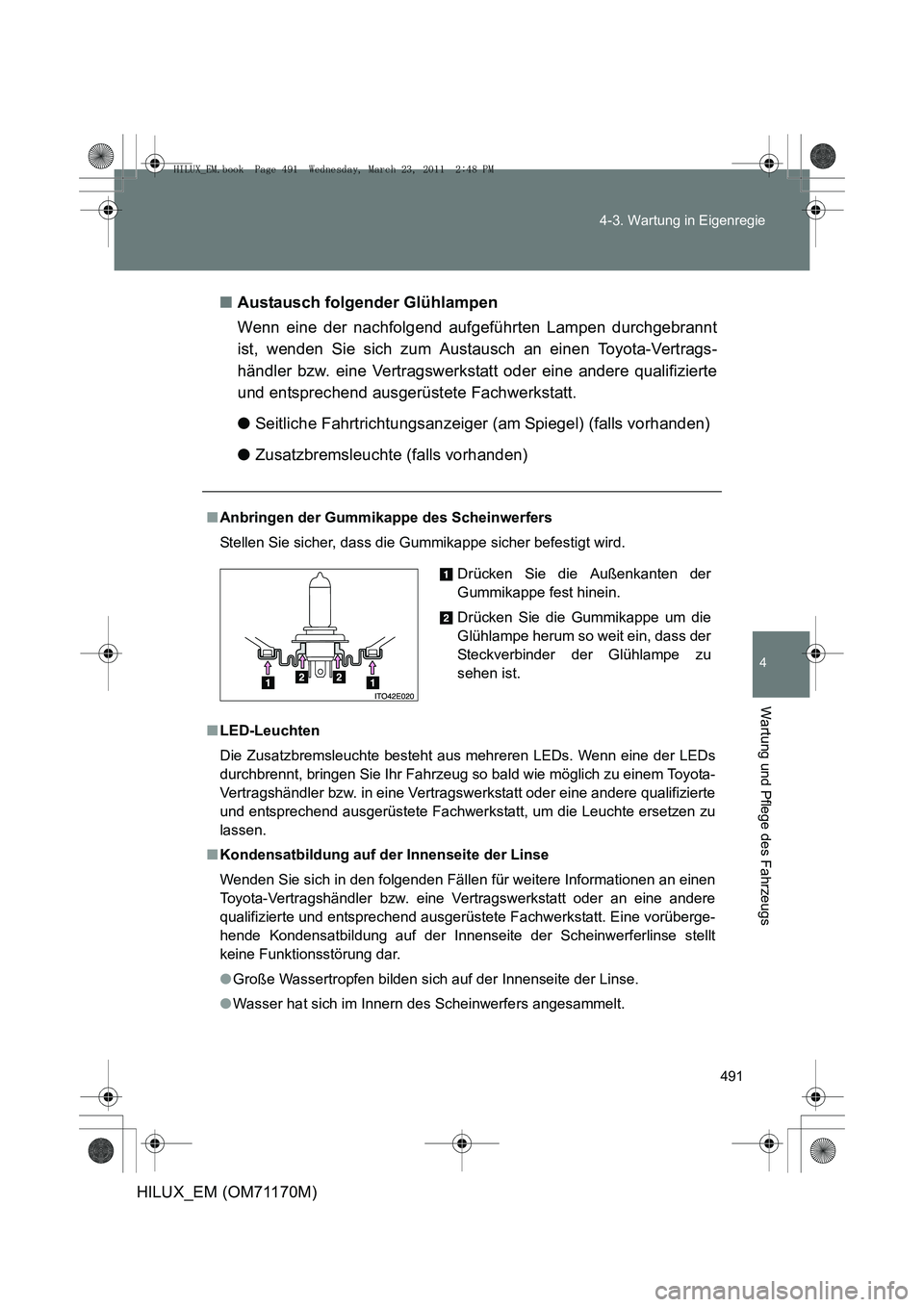 TOYOTA HILUX 2011 Betriebsanleitungen (in German) 491
4-3. Wartung in Eigenregie
4
Wartung und Pflege des Fahrzeugs
HILUX_EM (OM71170M)
■
Austausch folgender Glühlampen
Wenn eine der nachfolgend aufgeführten Lampen durchgebrannt
ist, wenden Sie s TOYOTA HILUX 2011 Betriebsanleitungen (in German) 491
4-3. Wartung in Eigenregie
4
Wartung und Pflege des Fahrzeugs
HILUX_EM (OM71170M)
■
Austausch folgender Glühlampen
Wenn eine der nachfolgend aufgeführten Lampen durchgebrannt
ist, wenden Sie s