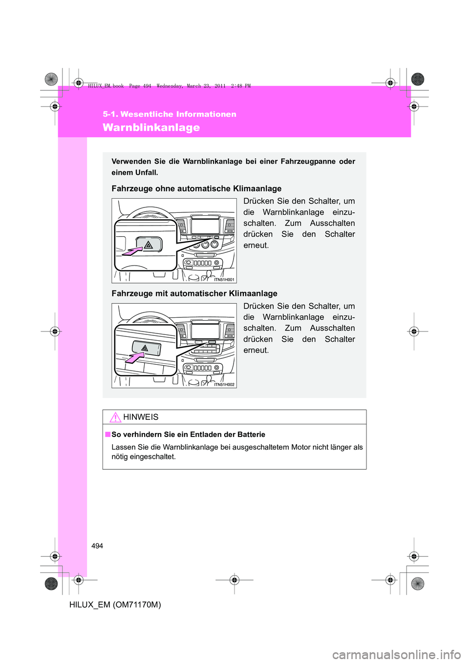 TOYOTA HILUX 2011 Betriebsanleitungen (in German) 494
HILUX_EM (OM71170M)
5-1. Wesentliche Informationen
Warnblinkanlage
HINWEIS
■So verhindern Sie ein Entladen der Batterie
Lassen Sie die Warnblinkanlage bei ausgeschaltetem Motor nicht länger als TOYOTA HILUX 2011 Betriebsanleitungen (in German) 494
HILUX_EM (OM71170M)
5-1. Wesentliche Informationen
Warnblinkanlage
HINWEIS
■So verhindern Sie ein Entladen der Batterie
Lassen Sie die Warnblinkanlage bei ausgeschaltetem Motor nicht länger als