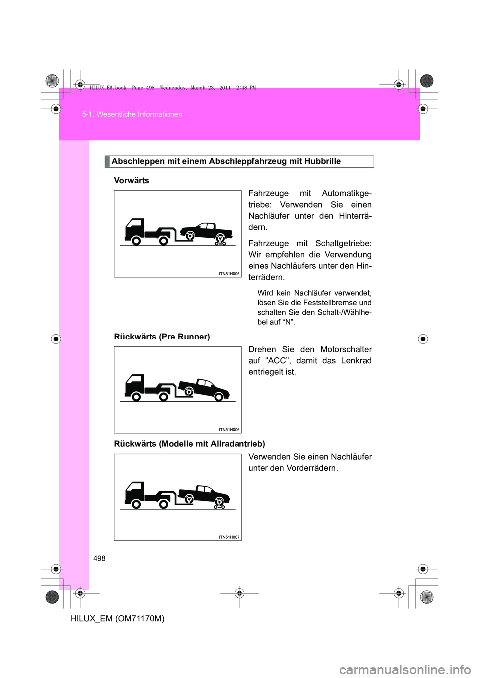 TOYOTA HILUX 2011 Betriebsanleitungen (in German) 498
5-1. Wesentliche Informationen
HILUX_EM (OM71170M)
Abschleppen mit einem Abschleppfahrzeug mit Hubbrille
Vo r w ä r ts Fahrzeuge mit Automatikge-
triebe: Verwenden Sie einen
Nachläufer unter den TOYOTA HILUX 2011 Betriebsanleitungen (in German) 498
5-1. Wesentliche Informationen
HILUX_EM (OM71170M)
Abschleppen mit einem Abschleppfahrzeug mit Hubbrille
Vo r w ä r ts Fahrzeuge mit Automatikge-
triebe: Verwenden Sie einen
Nachläufer unter den