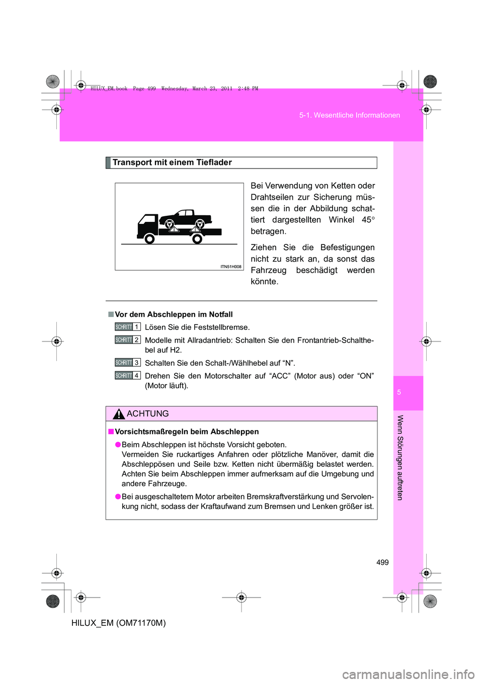 TOYOTA HILUX 2011 Betriebsanleitungen (in German) 5
499
5-1. Wesentliche Informationen
Wenn Störungen auftreten
HILUX_EM (OM71170M)
Transport mit einem Tieflader
Bei Verwendung von Ketten oder
Drahtseilen zur Sicherung müs-
sen die in der Abbildung TOYOTA HILUX 2011 Betriebsanleitungen (in German) 5
499
5-1. Wesentliche Informationen
Wenn Störungen auftreten
HILUX_EM (OM71170M)
Transport mit einem Tieflader
Bei Verwendung von Ketten oder
Drahtseilen zur Sicherung müs-
sen die in der Abbildung