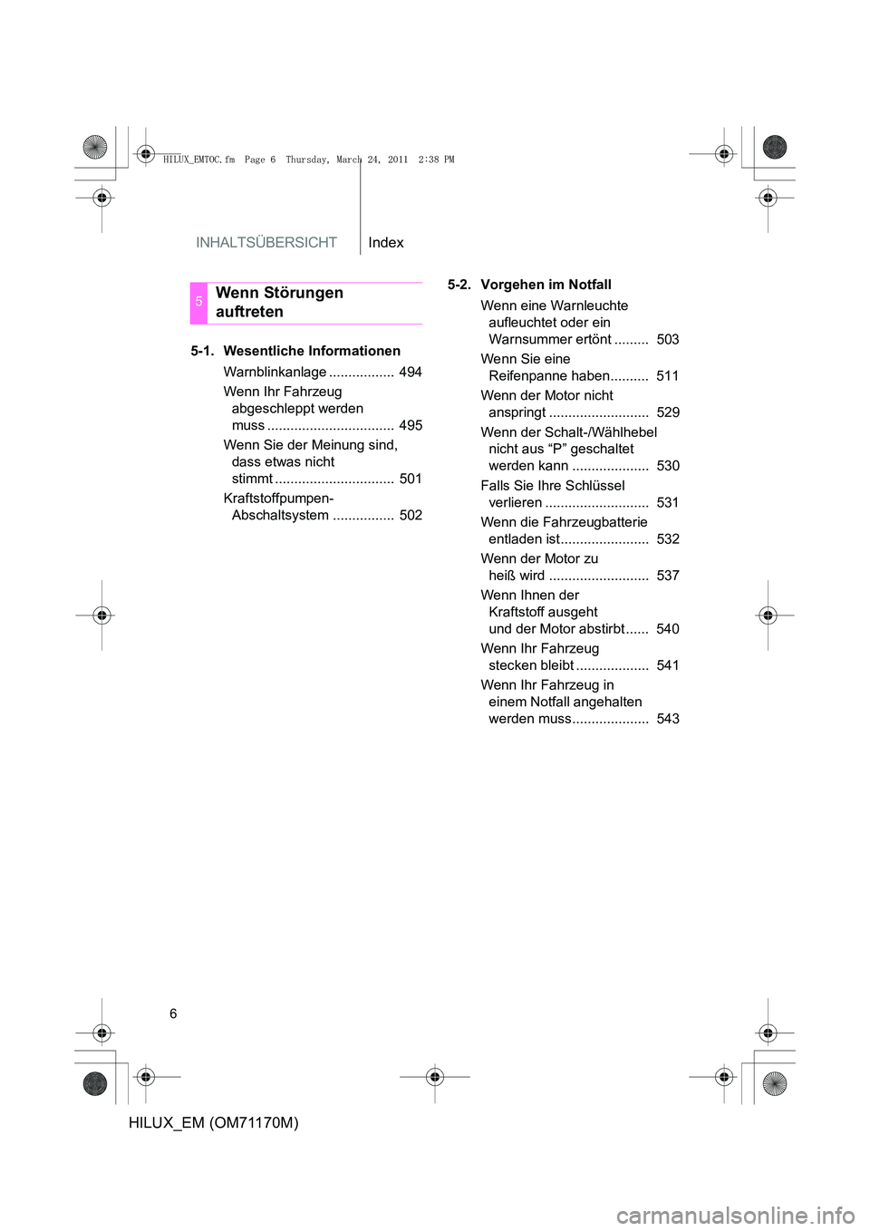 TOYOTA HILUX 2011  Betriebsanleitungen (in German) INHALTSÜBERSICHTIndex
6
HILUX_EM (OM71170M)
5-1. Wesentliche InformationenWarnblinkanlage .................  494
Wenn Ihr Fahrzeug abgeschleppt werden 
muss .................................  495
Wen