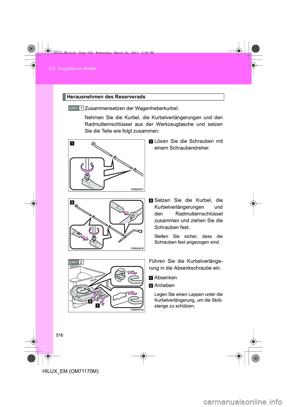 TOYOTA HILUX 2011  Betriebsanleitungen (in German) 516
5-2. Vorgehen im Notfall
HILUX_EM (OM71170M)
Herausnehmen des Reserverads
Zusammensetzen der Wagenheberkurbel.
Nehmen Sie die Kurbel, die Kurbelverlängerungen und den
Radmutternschlüssel aus der