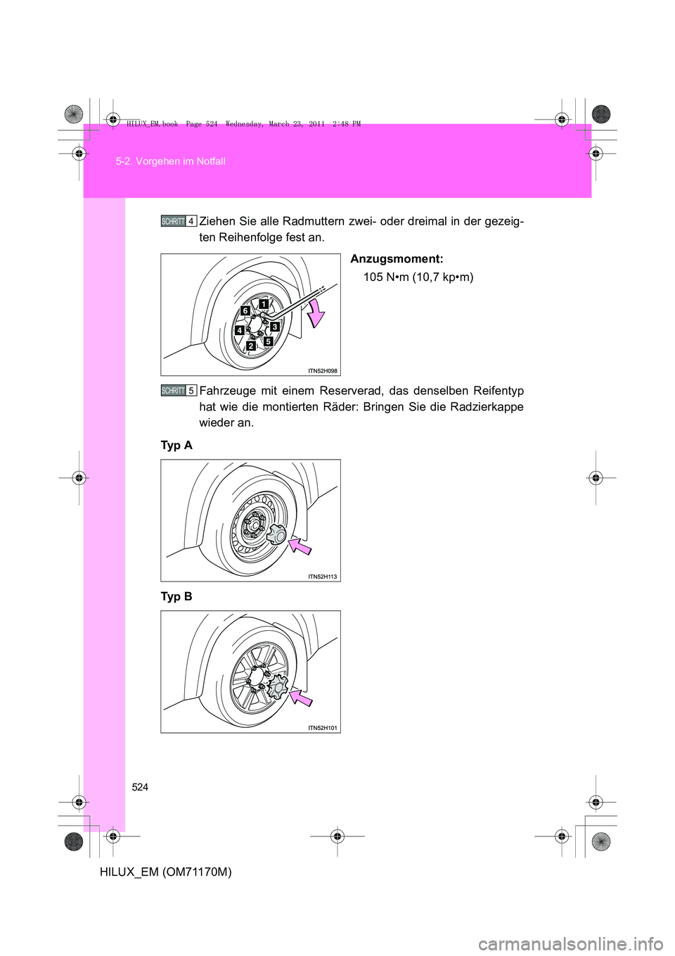 TOYOTA HILUX 2011 Betriebsanleitungen (in German) 524
5-2. Vorgehen im Notfall
HILUX_EM (OM71170M)
Ziehen Sie alle Radmuttern zwei- oder dreimal in der gezeig-
ten Reihenfolge fest an.
Anzugsmoment:105 N•m (10,7 kp•m)
Fahrzeuge mit einem Reserver TOYOTA HILUX 2011 Betriebsanleitungen (in German) 524
5-2. Vorgehen im Notfall
HILUX_EM (OM71170M)
Ziehen Sie alle Radmuttern zwei- oder dreimal in der gezeig-
ten Reihenfolge fest an.
Anzugsmoment:105 N•m (10,7 kp•m)
Fahrzeuge mit einem Reserver