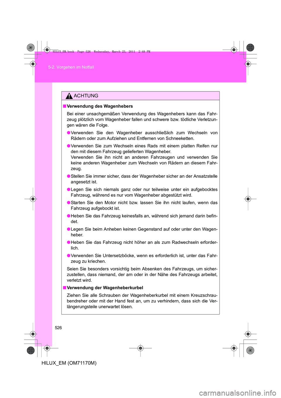 TOYOTA HILUX 2011 Betriebsanleitungen (in German) 526
5-2. Vorgehen im Notfall
HILUX_EM (OM71170M)
ACHTUNG
■
Verwendung des Wagenhebers
Bei einer unsachgemäßen Verwendung des Wagenhebers kann das Fahr-
zeug plötzlich vom Wagenheber fallen und sc TOYOTA HILUX 2011 Betriebsanleitungen (in German) 526
5-2. Vorgehen im Notfall
HILUX_EM (OM71170M)
ACHTUNG
■
Verwendung des Wagenhebers
Bei einer unsachgemäßen Verwendung des Wagenhebers kann das Fahr-
zeug plötzlich vom Wagenheber fallen und sc