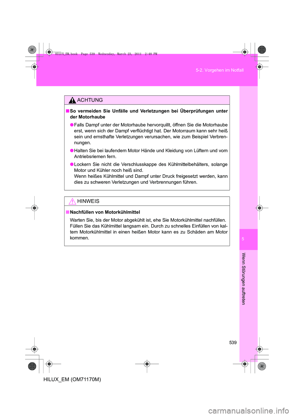 TOYOTA HILUX 2011 Betriebsanleitungen (in German) 5
539
5-2. Vorgehen im Notfall
Wenn Störungen auftreten
HILUX_EM (OM71170M)
ACHTUNG
■
So vermeiden Sie Unfälle und Verletzungen bei Überprüfungen unter
der Motorhaube
●Falls Dampf unter der Mo TOYOTA HILUX 2011 Betriebsanleitungen (in German) 5
539
5-2. Vorgehen im Notfall
Wenn Störungen auftreten
HILUX_EM (OM71170M)
ACHTUNG
■
So vermeiden Sie Unfälle und Verletzungen bei Überprüfungen unter
der Motorhaube
●Falls Dampf unter der Mo