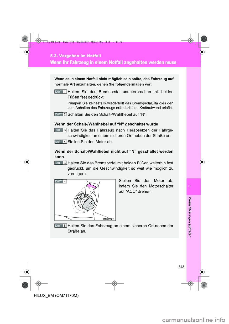 TOYOTA HILUX 2011 Betriebsanleitungen (in German) 5
543
5-2. Vorgehen im Notfall
Wenn Störungen auftreten
HILUX_EM (OM71170M)
Wenn Ihr Fahrzeug in einem Notfall angehalten werden muss
Wenn es in einem Notfall nicht möglich sein sollte, das Fahrzeug TOYOTA HILUX 2011 Betriebsanleitungen (in German) 5
543
5-2. Vorgehen im Notfall
Wenn Störungen auftreten
HILUX_EM (OM71170M)
Wenn Ihr Fahrzeug in einem Notfall angehalten werden muss
Wenn es in einem Notfall nicht möglich sein sollte, das Fahrzeug