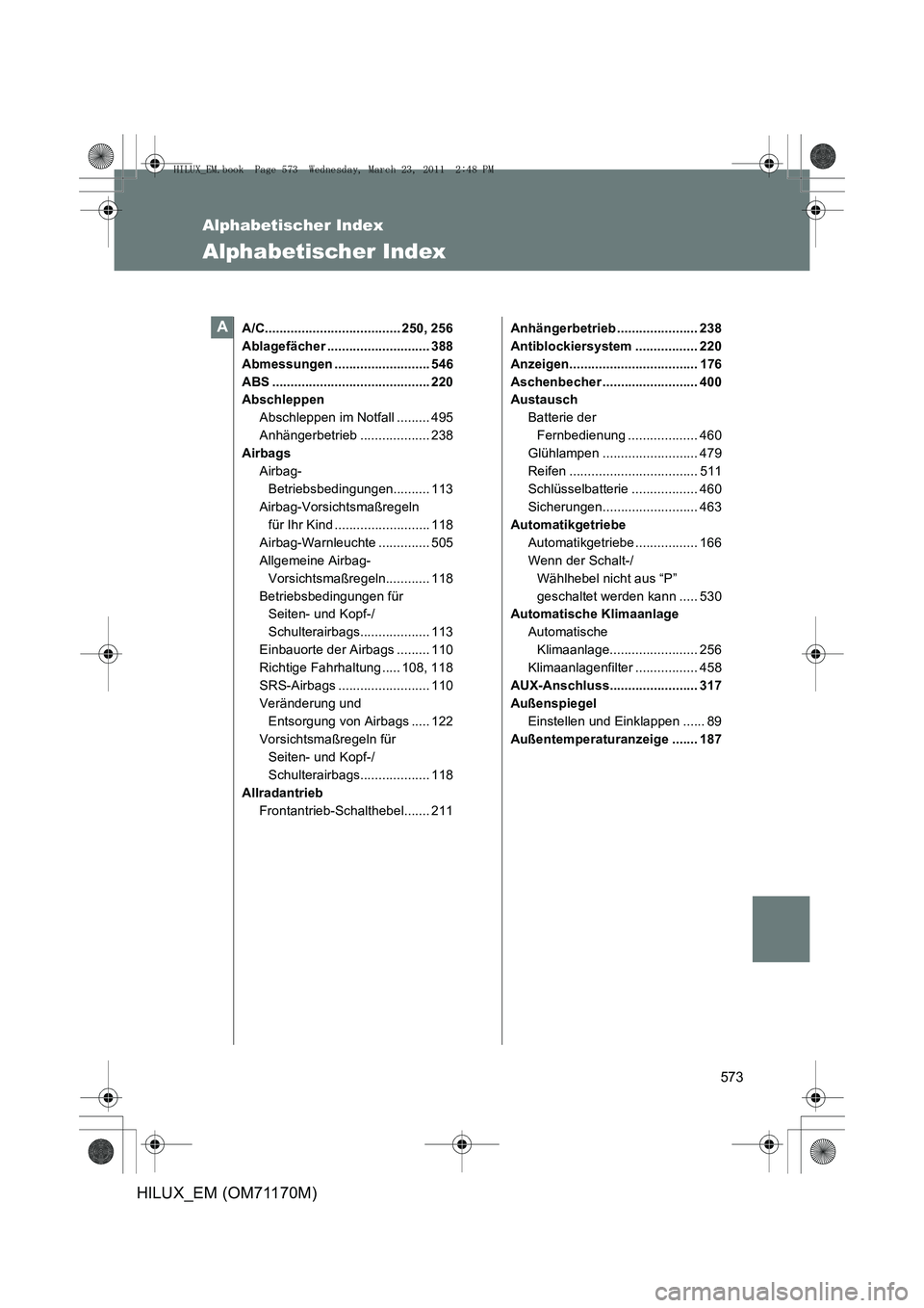 TOYOTA HILUX 2011  Betriebsanleitungen (in German) 573
HILUX_EM (OM71170M)
Alphabetischer Index
Alphabetischer Index
A/C..................................... 250, 256
Ablagefächer ............................ 388
Abmessungen .........................