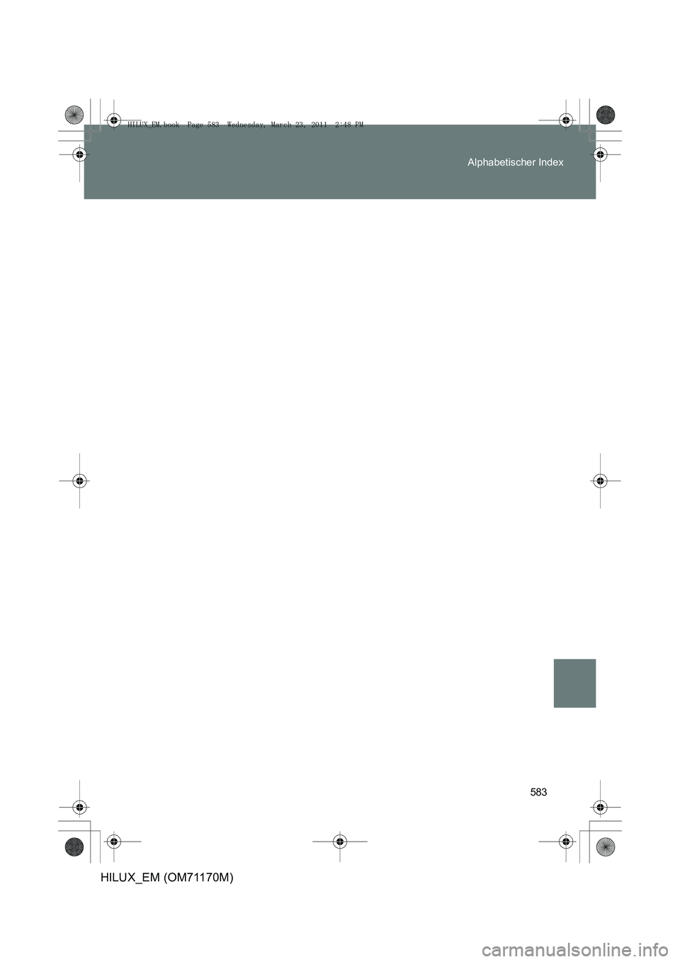 TOYOTA HILUX 2011 Betriebsanleitungen (in German) 583
Alphabetischer Index
HILUX_EM (OM71170M)
HILUX_EM.book Page 583 Wednesday, March 23, 2011 2:48 PM TOYOTA HILUX 2011 Betriebsanleitungen (in German) 583
Alphabetischer Index
HILUX_EM (OM71170M)
HILUX_EM.book Page 583 Wednesday, March 23, 2011 2:48 PM