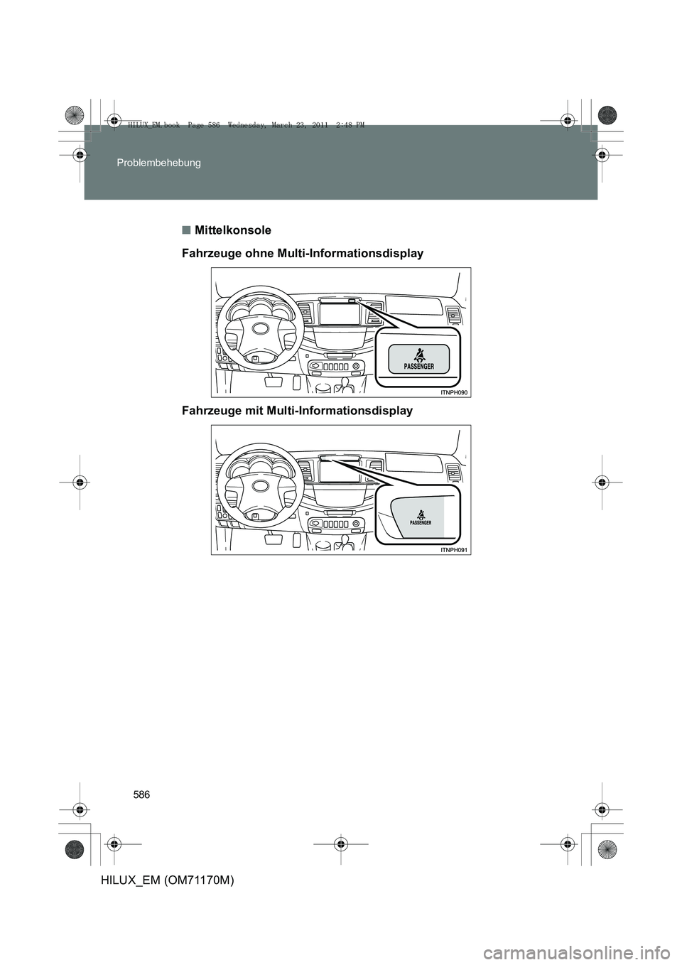 TOYOTA HILUX 2011 Betriebsanleitungen (in German) 586
Problembehebung
HILUX_EM (OM71170M)
■
Mittelkonsole
Fahrzeuge ohne Multi-Informationsdisplay
Fahrzeuge mit Multi-Informationsdisplay
HILUX_EM.book Page 586 Wednesday, March 23, 2011 2:48 PM TOYOTA HILUX 2011 Betriebsanleitungen (in German) 586
Problembehebung
HILUX_EM (OM71170M)
■
Mittelkonsole
Fahrzeuge ohne Multi-Informationsdisplay
Fahrzeuge mit Multi-Informationsdisplay
HILUX_EM.book Page 586 Wednesday, March 23, 2011 2:48 PM