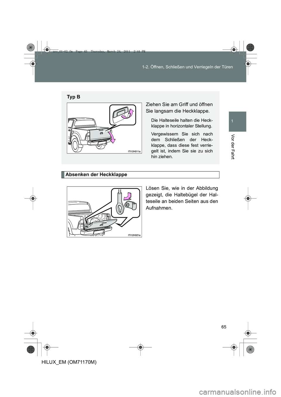 TOYOTA HILUX 2011  Betriebsanleitungen (in German) 65
1-2. Öffnen, Schließen und Verriegeln der Türen
1
Vor der Fahrt
HILUX_EM (OM71170M)
Absenken der Heckklappe
Lösen Sie, wie in der Abbildung
gezeigt, die Haltebügel der Hal-
teseile an beiden S
