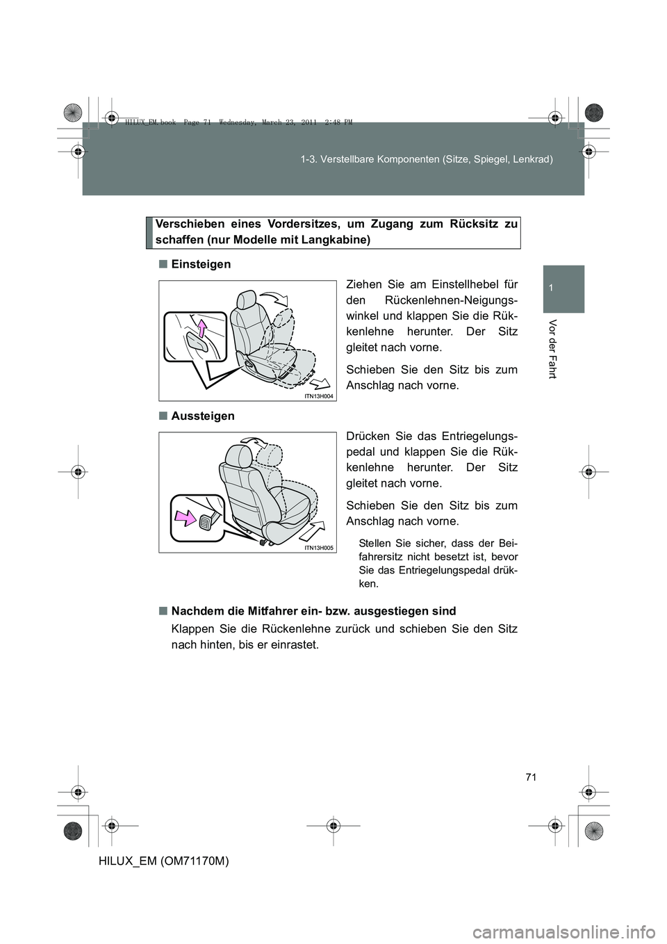 TOYOTA HILUX 2011  Betriebsanleitungen (in German) 71
1-3. Verstellbare Komponenten (Sitze, Spiegel, Lenkrad)
1
Vor der Fahrt
HILUX_EM (OM71170M)
Verschieben eines Vordersitzes, um Zugang zum Rücksitz zu
schaffen (nur Modelle mit Langkabine)
■ Eins