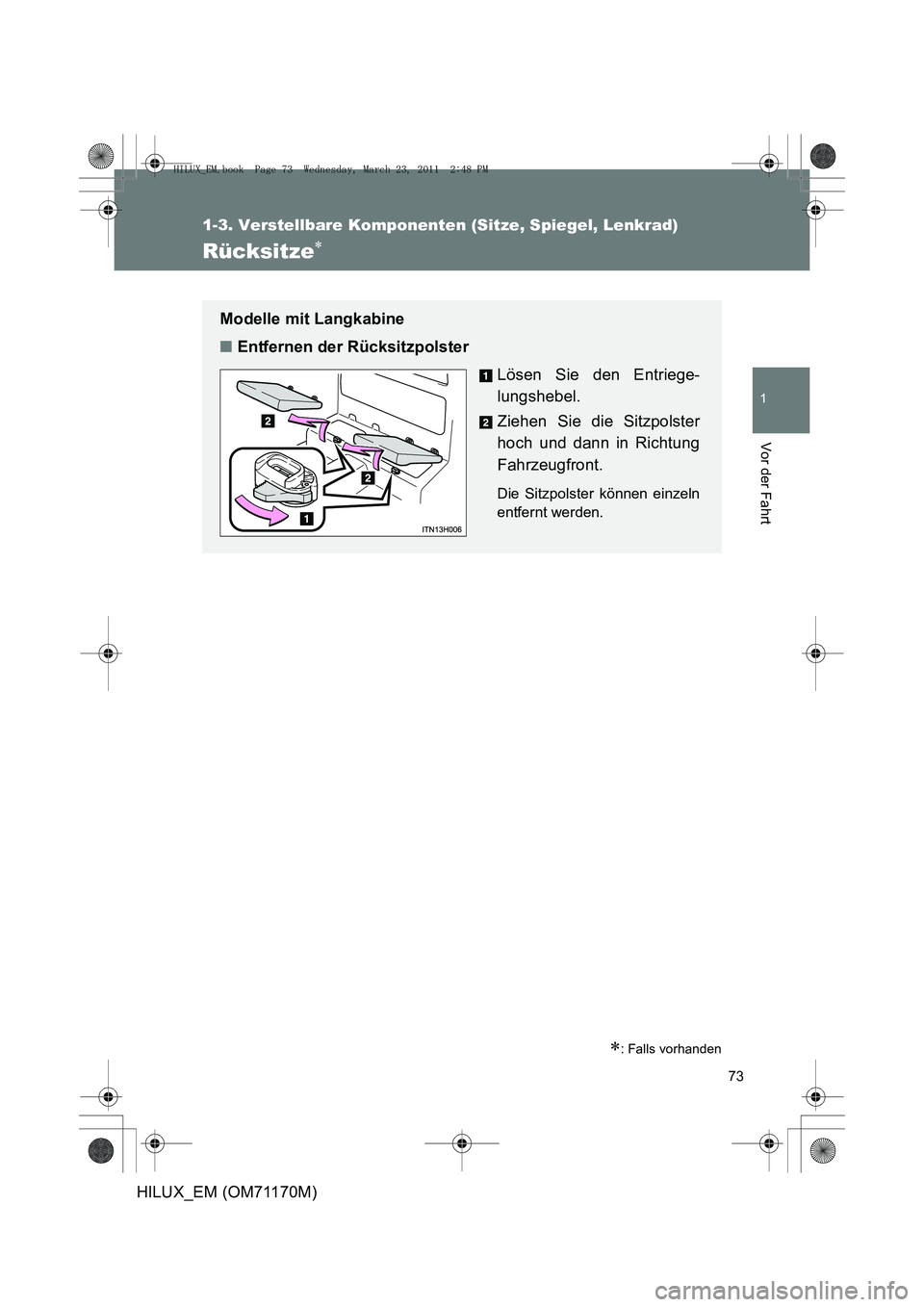 TOYOTA HILUX 2011  Betriebsanleitungen (in German) 73
1
1-3. Verstellbare Komponenten (Sitze, Spiegel, Lenkrad)
Vor der Fahrt
HILUX_EM (OM71170M)
Rücksitze∗
∗: Falls vorhanden
Modelle mit Langkabine
■Entfernen der Rücksitzpolster
Lösen Sie de