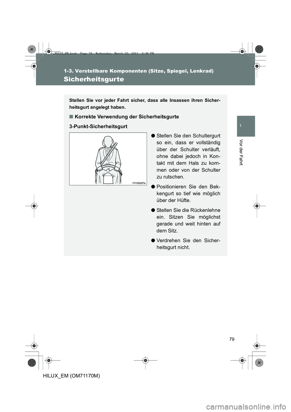 TOYOTA HILUX 2011  Betriebsanleitungen (in German) 79
1
1-3. Verstellbare Komponenten (Sitze, Spiegel, Lenkrad)
Vor der Fahrt
HILUX_EM (OM71170M)
Sicherheitsgurte
Stellen Sie vor jeder Fahrt sicher, dass alle Insassen ihren Sicher-
heitsgurt angelegt 