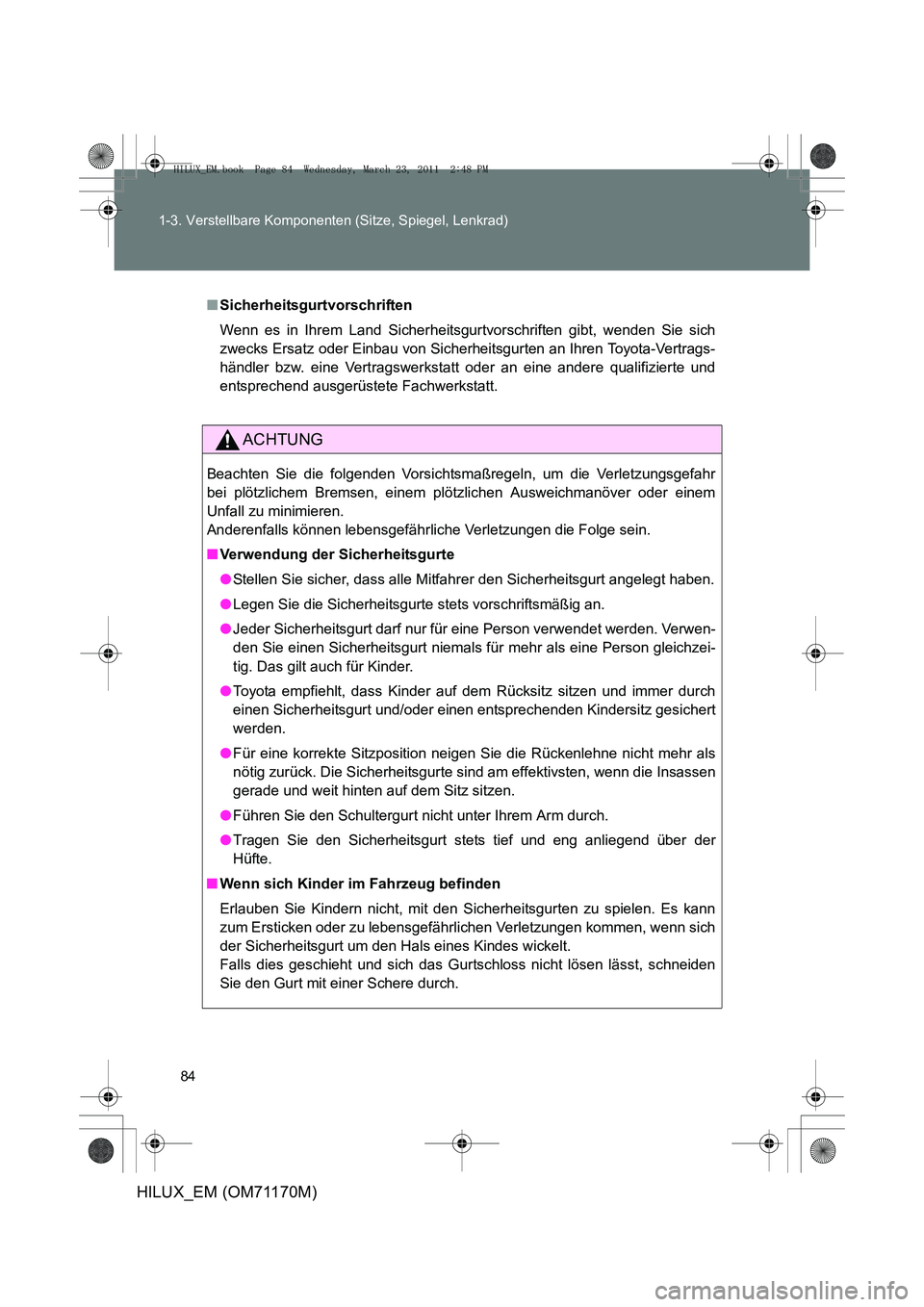 TOYOTA HILUX 2011  Betriebsanleitungen (in German) 84
1-3. Verstellbare Komponenten (Sitze, Spiegel, Lenkrad)
HILUX_EM (OM71170M)
■
Sicherheitsgurtvorschriften
Wenn es in Ihrem Land Sicherheitsgurtvorschriften gibt, wenden Sie sich
zwecks Ersatz ode