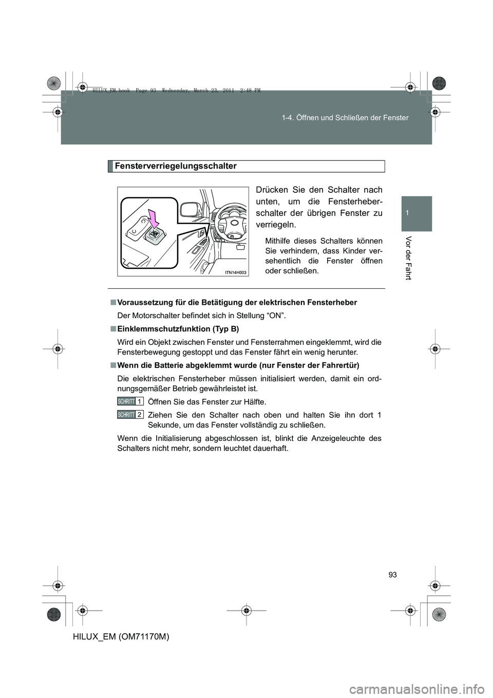 TOYOTA HILUX 2011  Betriebsanleitungen (in German) 93
1-4. Öffnen und Schließen der Fenster
1
Vor der Fahrt
HILUX_EM (OM71170M)
Fensterverriegelungsschalter
Drücken Sie den Schalter nach
unten, um die Fensterheber-
schalter der übrigen Fenster zu
