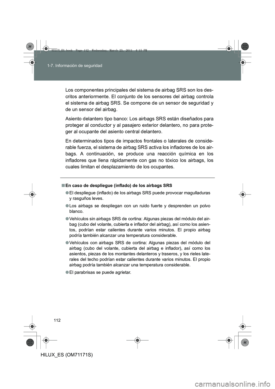 TOYOTA HILUX 2011 Manuale de Empleo (in Spanish) 112
1-7. Información de seguridad
HILUX_ES (OM71171S)
Los componentes principales del sistema de airbag SRS son los des-
critos anteriormente. El conjunto de los sensores del airbag controla
el siste TOYOTA HILUX 2011 Manuale de Empleo (in Spanish) 112
1-7. Información de seguridad
HILUX_ES (OM71171S)
Los componentes principales del sistema de airbag SRS son los des-
critos anteriormente. El conjunto de los sensores del airbag controla
el siste