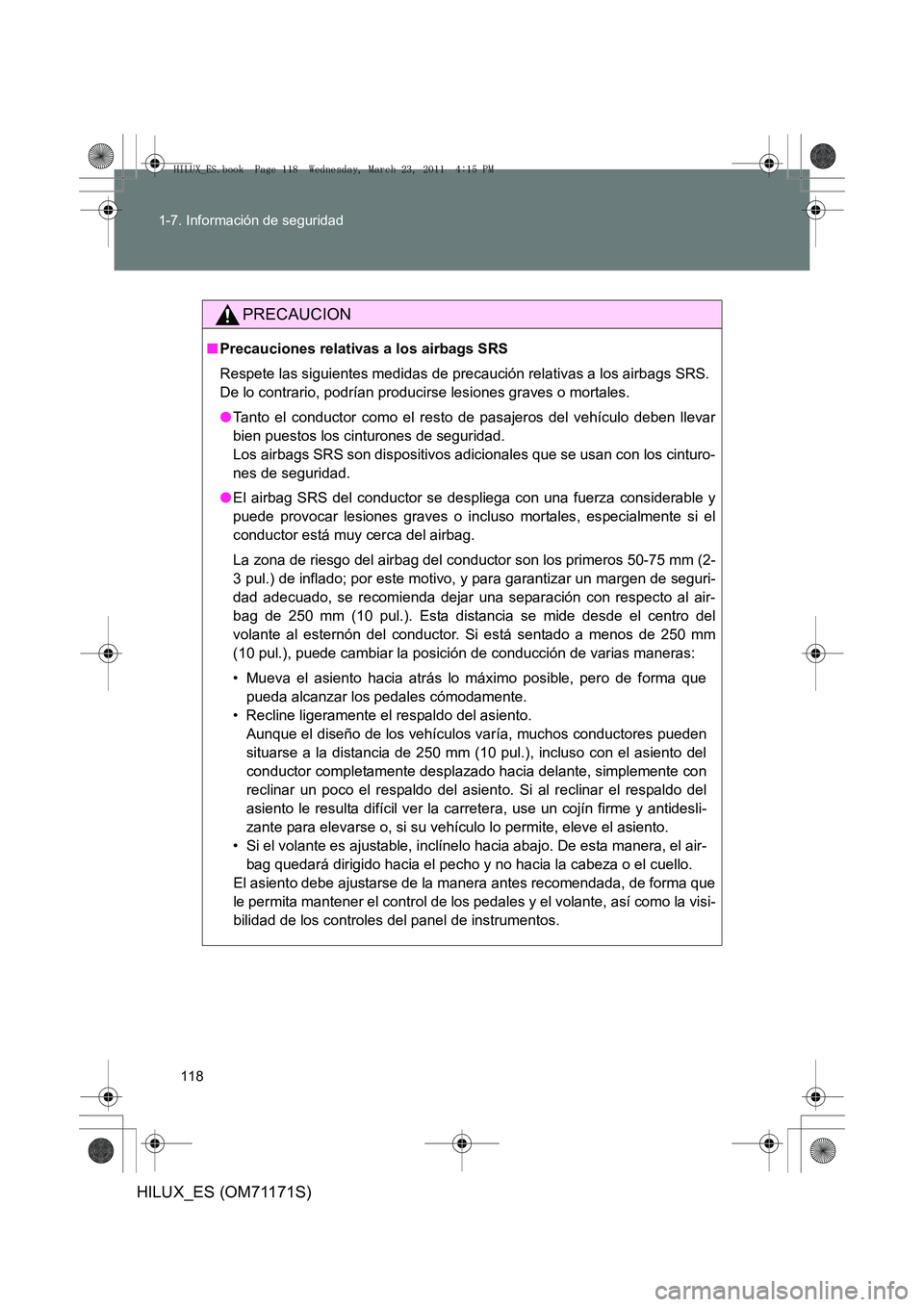 TOYOTA HILUX 2011 Manuale de Empleo (in Spanish) 118
1-7. Información de seguridad
HILUX_ES (OM71171S)
PRECAUCION
■
Precauciones relativas a los airbags SRS
Respete las siguientes medidas de precaución relativas a los airbags SRS.
De lo contrar TOYOTA HILUX 2011 Manuale de Empleo (in Spanish) 118
1-7. Información de seguridad
HILUX_ES (OM71171S)
PRECAUCION
■
Precauciones relativas a los airbags SRS
Respete las siguientes medidas de precaución relativas a los airbags SRS.
De lo contrar