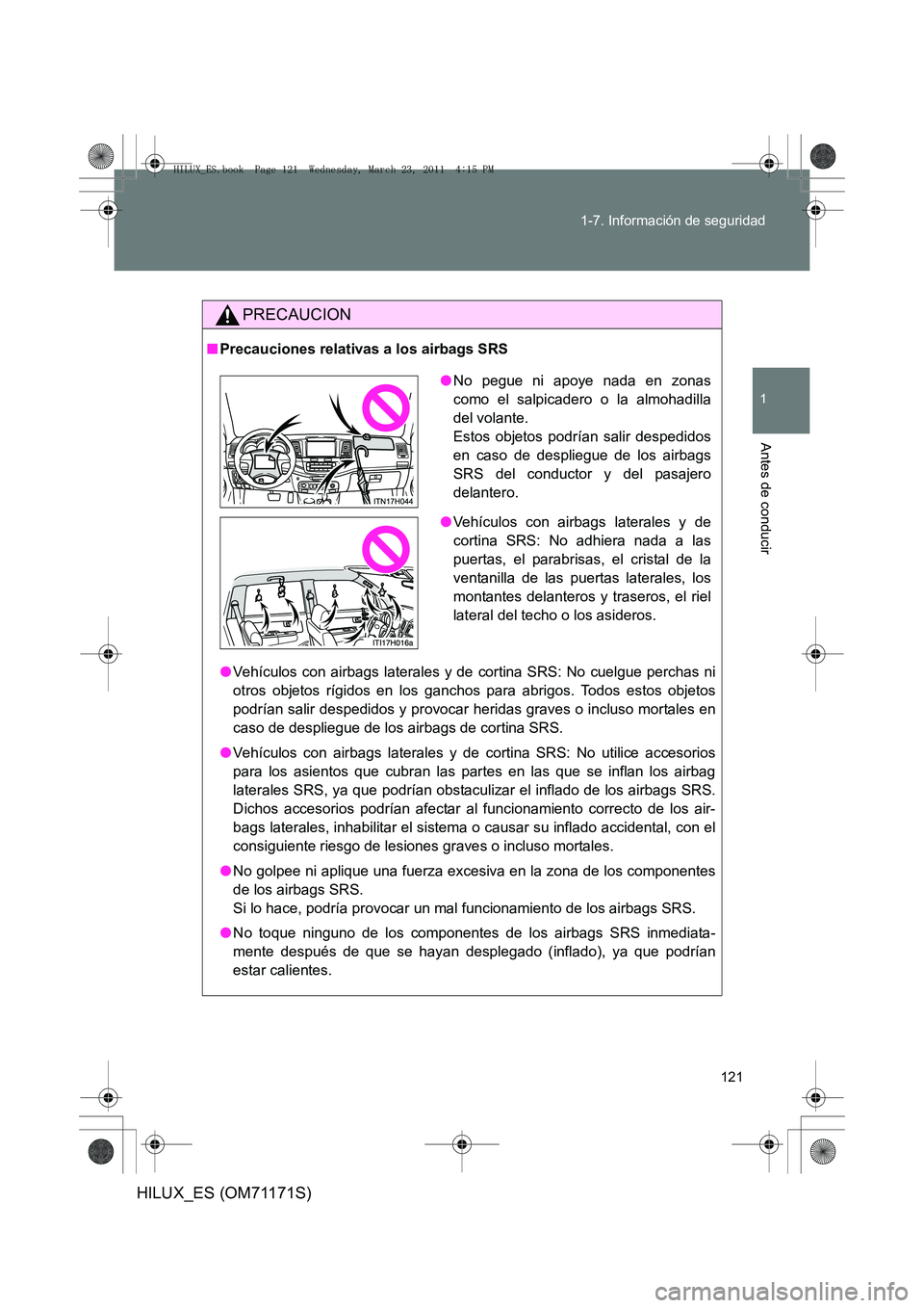 TOYOTA HILUX 2011 Manuale de Empleo (in Spanish) 121
1-7. Información de seguridad
1
Antes de conducir
HILUX_ES (OM71171S)
PRECAUCION
■
Precauciones relativas a los airbags SRS
●Vehículos con airbags laterales y de cortina SRS: No cuelgue perc TOYOTA HILUX 2011 Manuale de Empleo (in Spanish) 121
1-7. Información de seguridad
1
Antes de conducir
HILUX_ES (OM71171S)
PRECAUCION
■
Precauciones relativas a los airbags SRS
●Vehículos con airbags laterales y de cortina SRS: No cuelgue perc