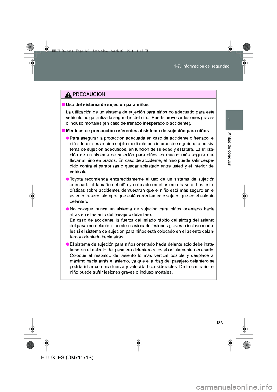 TOYOTA HILUX 2011 Manuale de Empleo (in Spanish) 133
1-7. Información de seguridad
1
Antes de conducir
HILUX_ES (OM71171S)
PRECAUCION
■
Uso del sistema de sujeción para niños
La utilización de un sistema de sujeción para niños no adecuado pa TOYOTA HILUX 2011 Manuale de Empleo (in Spanish) 133
1-7. Información de seguridad
1
Antes de conducir
HILUX_ES (OM71171S)
PRECAUCION
■
Uso del sistema de sujeción para niños
La utilización de un sistema de sujeción para niños no adecuado pa