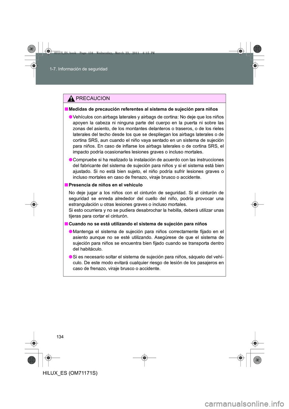 TOYOTA HILUX 2011 Manuale de Empleo (in Spanish) 134
1-7. Información de seguridad
HILUX_ES (OM71171S)
PRECAUCION
■
Medidas de precaución referentes al sistema de sujeción para niños
●Vehículos con airbags laterales y airbags de cortina: No TOYOTA HILUX 2011 Manuale de Empleo (in Spanish) 134
1-7. Información de seguridad
HILUX_ES (OM71171S)
PRECAUCION
■
Medidas de precaución referentes al sistema de sujeción para niños
●Vehículos con airbags laterales y airbags de cortina: No