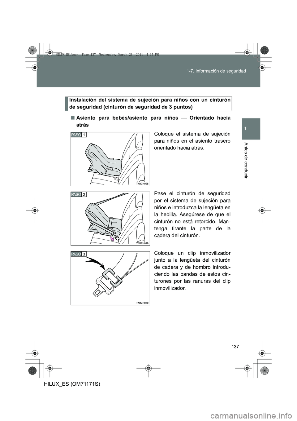 TOYOTA HILUX 2011 Manuale de Empleo (in Spanish) 137
1-7. Información de seguridad
1
Antes de conducir
HILUX_ES (OM71171S)
Instalación del sistema de sujeción para niños con un cinturón
de seguridad (cinturón de seguridad de 3 puntos)
■ Asie TOYOTA HILUX 2011 Manuale de Empleo (in Spanish) 137
1-7. Información de seguridad
1
Antes de conducir
HILUX_ES (OM71171S)
Instalación del sistema de sujeción para niños con un cinturón
de seguridad (cinturón de seguridad de 3 puntos)
■ Asie