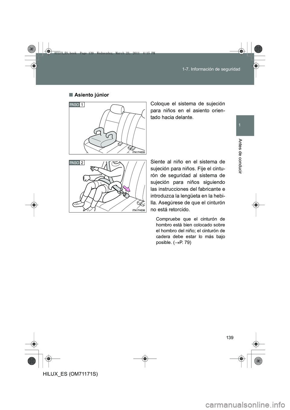 TOYOTA HILUX 2011 Manuale de Empleo (in Spanish) 139
1-7. Información de seguridad
1
Antes de conducir
HILUX_ES (OM71171S)
■
Asiento júnior
Coloque el sistema de sujeción
para niños en el asiento orien-
tado hacia delante.
Siente al niño en e TOYOTA HILUX 2011 Manuale de Empleo (in Spanish) 139
1-7. Información de seguridad
1
Antes de conducir
HILUX_ES (OM71171S)
■
Asiento júnior
Coloque el sistema de sujeción
para niños en el asiento orien-
tado hacia delante.
Siente al niño en e