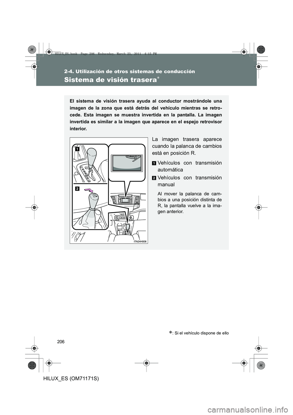 TOYOTA HILUX 2011 Manuale de Empleo (in Spanish) 206
2-4. Utilización de otros sistemas de conducción
HILUX_ES (OM71171S)
Sistema de visión trasera∗
∗: Si el vehículo dispone de ello
El sistema de visión trasera ayuda al conductor mostránd TOYOTA HILUX 2011 Manuale de Empleo (in Spanish) 206
2-4. Utilización de otros sistemas de conducción
HILUX_ES (OM71171S)
Sistema de visión trasera∗
∗: Si el vehículo dispone de ello
El sistema de visión trasera ayuda al conductor mostránd