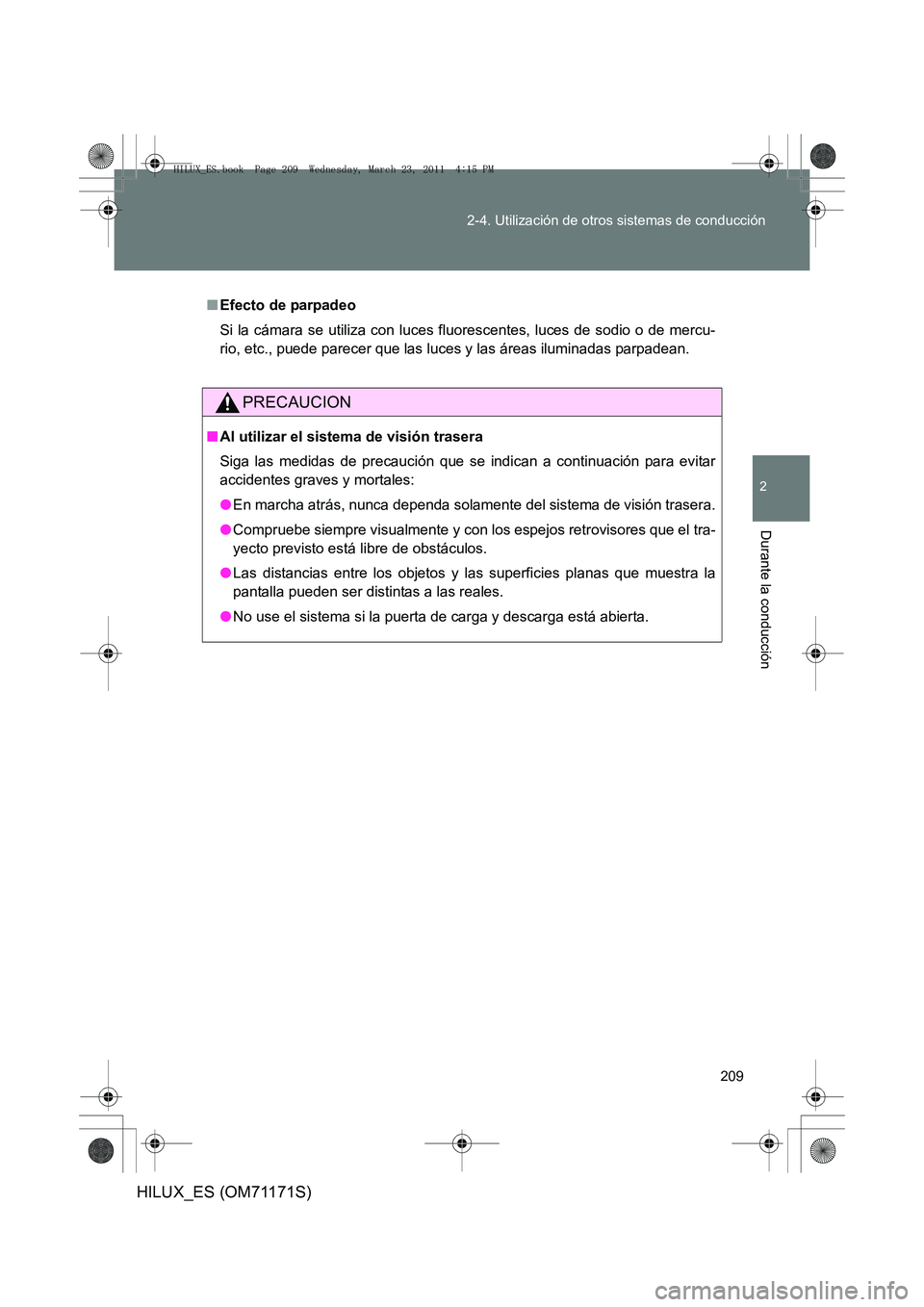 TOYOTA HILUX 2011 Manuale de Empleo (in Spanish) 209
2-4. Utilización de otros sistemas de conducción
2
Durante la conducción
HILUX_ES (OM71171S)
■
Efecto de parpadeo
Si la cámara se utiliza con luces fluorescentes, luces de sodio o de mercu-
TOYOTA HILUX 2011 Manuale de Empleo (in Spanish) 209
2-4. Utilización de otros sistemas de conducción
2
Durante la conducción
HILUX_ES (OM71171S)
■
Efecto de parpadeo
Si la cámara se utiliza con luces fluorescentes, luces de sodio o de mercu-