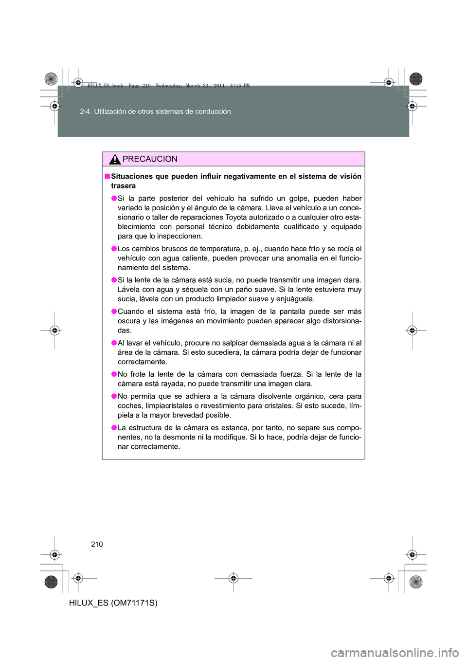 TOYOTA HILUX 2011 Manuale de Empleo (in Spanish) 210
2-4. Utilización de otros sistemas de conducción
HILUX_ES (OM71171S)
PRECAUCION
■
Situaciones que pueden influir negativamente en el sistema de visión
trasera
●Si la parte posterior del veh TOYOTA HILUX 2011 Manuale de Empleo (in Spanish) 210
2-4. Utilización de otros sistemas de conducción
HILUX_ES (OM71171S)
PRECAUCION
■
Situaciones que pueden influir negativamente en el sistema de visión
trasera
●Si la parte posterior del veh