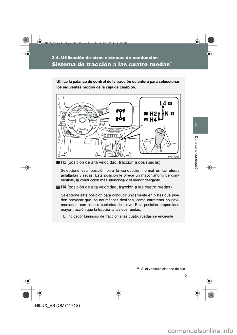 TOYOTA HILUX 2011 Manuale de Empleo (in Spanish) 211
2-4. Utilización de otros sistemas de conducción
2
Durante la conducción
HILUX_ES (OM71171S)
Sistema de tracción a las cuatro ruedas∗
∗: Si el vehículo dispone de ello
Utilice la palanca TOYOTA HILUX 2011 Manuale de Empleo (in Spanish) 211
2-4. Utilización de otros sistemas de conducción
2
Durante la conducción
HILUX_ES (OM71171S)
Sistema de tracción a las cuatro ruedas∗
∗: Si el vehículo dispone de ello
Utilice la palanca