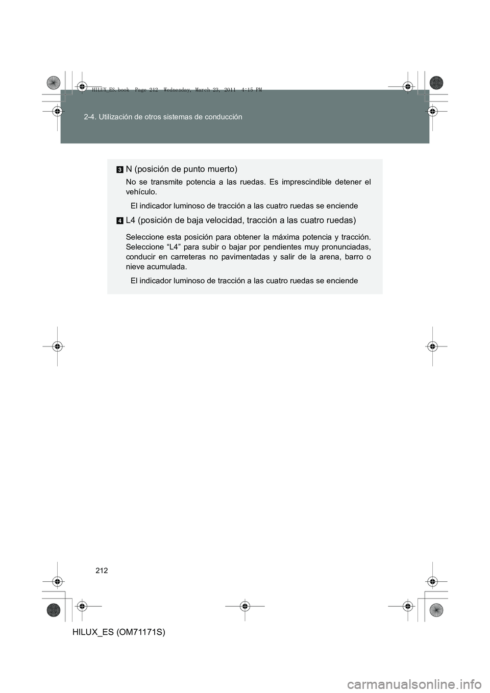 TOYOTA HILUX 2011 Manuale de Empleo (in Spanish) 212
2-4. Utilización de otros sistemas de conducción
HILUX_ES (OM71171S)
N (posición de punto muerto)
No se transmite potencia a las ruedas. Es imprescindible detener el
vehículo.
El indicador lum TOYOTA HILUX 2011 Manuale de Empleo (in Spanish) 212
2-4. Utilización de otros sistemas de conducción
HILUX_ES (OM71171S)
N (posición de punto muerto)
No se transmite potencia a las ruedas. Es imprescindible detener el
vehículo.
El indicador lum