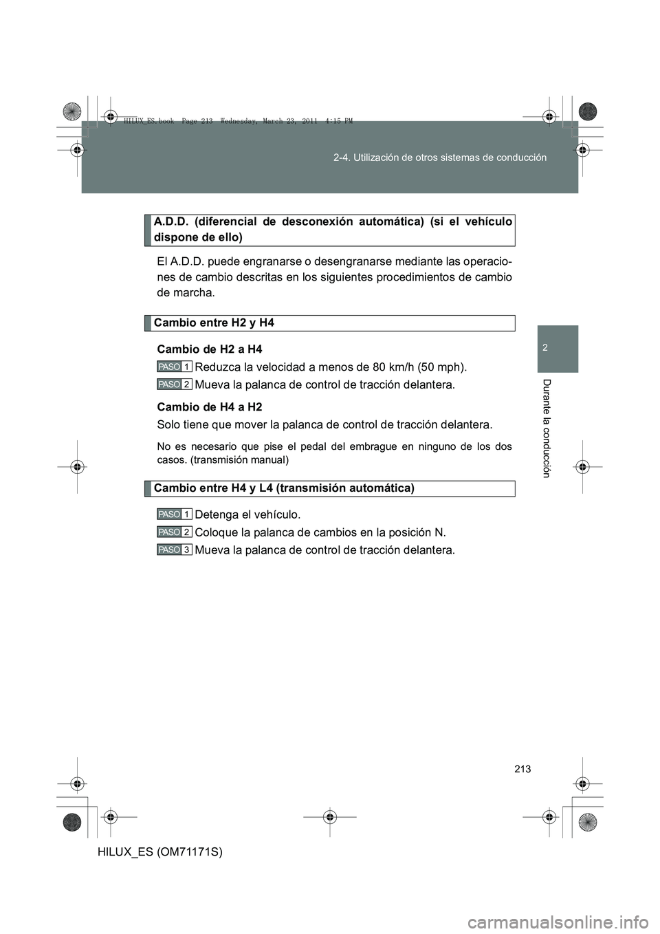 TOYOTA HILUX 2011 Manuale de Empleo (in Spanish) 213
2-4. Utilización de otros sistemas de conducción
2
Durante la conducción
HILUX_ES (OM71171S)
A.D.D. (diferencial de desconexión automática) (si el vehículo
dispone de ello)
El A.D.D. puede e TOYOTA HILUX 2011 Manuale de Empleo (in Spanish) 213
2-4. Utilización de otros sistemas de conducción
2
Durante la conducción
HILUX_ES (OM71171S)
A.D.D. (diferencial de desconexión automática) (si el vehículo
dispone de ello)
El A.D.D. puede e