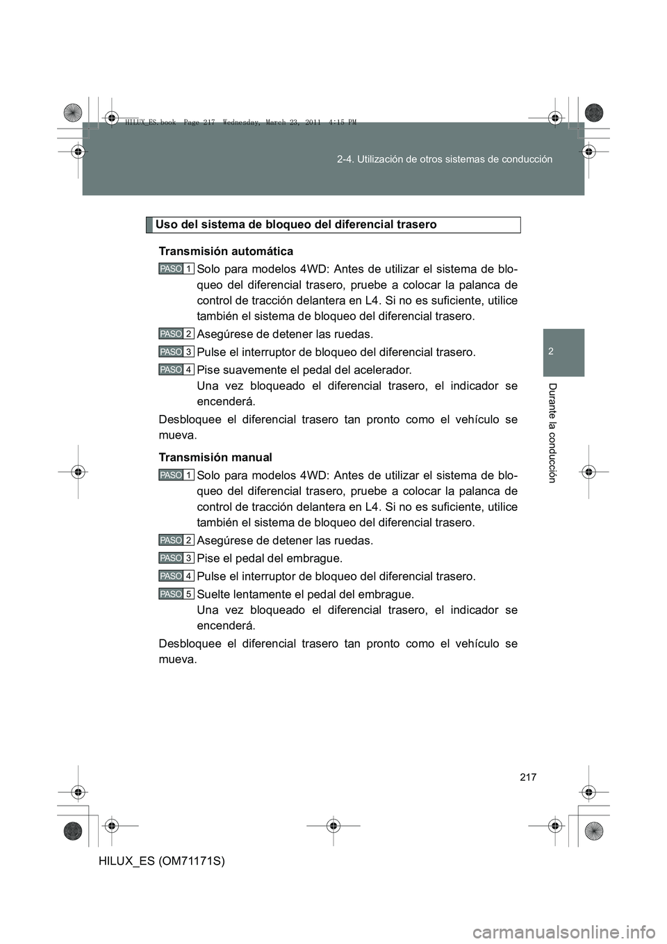 TOYOTA HILUX 2011 Manuale de Empleo (in Spanish) 217
2-4. Utilización de otros sistemas de conducción
2
Durante la conducción
HILUX_ES (OM71171S)
Uso del sistema de bloqueo del diferencial trasero
Transmisión automática Solo para modelos 4WD: A TOYOTA HILUX 2011 Manuale de Empleo (in Spanish) 217
2-4. Utilización de otros sistemas de conducción
2
Durante la conducción
HILUX_ES (OM71171S)
Uso del sistema de bloqueo del diferencial trasero
Transmisión automática Solo para modelos 4WD: A