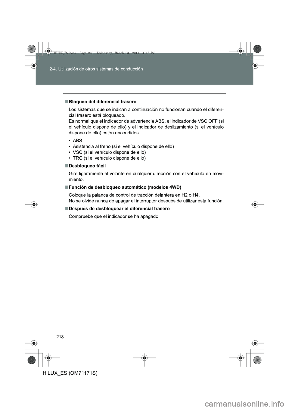 TOYOTA HILUX 2011 Manuale de Empleo (in Spanish) 218
2-4. Utilización de otros sistemas de conducción
HILUX_ES (OM71171S)
■
Bloqueo del diferencial trasero
Los sistemas que se indican a continuación no funcionan cuando el diferen-
cial trasero TOYOTA HILUX 2011 Manuale de Empleo (in Spanish) 218
2-4. Utilización de otros sistemas de conducción
HILUX_ES (OM71171S)
■
Bloqueo del diferencial trasero
Los sistemas que se indican a continuación no funcionan cuando el diferen-
cial trasero