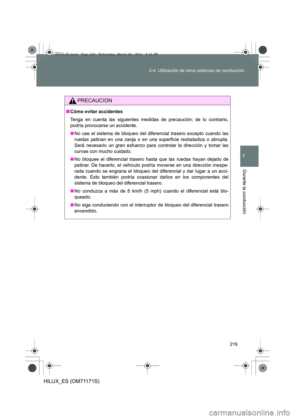 TOYOTA HILUX 2011 Manuale de Empleo (in Spanish) 219
2-4. Utilización de otros sistemas de conducción
2
Durante la conducción
HILUX_ES (OM71171S)
PRECAUCION
■
Cómo evitar accidentes
Tenga en cuenta las siguientes medidas de precaución; de lo TOYOTA HILUX 2011 Manuale de Empleo (in Spanish) 219
2-4. Utilización de otros sistemas de conducción
2
Durante la conducción
HILUX_ES (OM71171S)
PRECAUCION
■
Cómo evitar accidentes
Tenga en cuenta las siguientes medidas de precaución; de lo