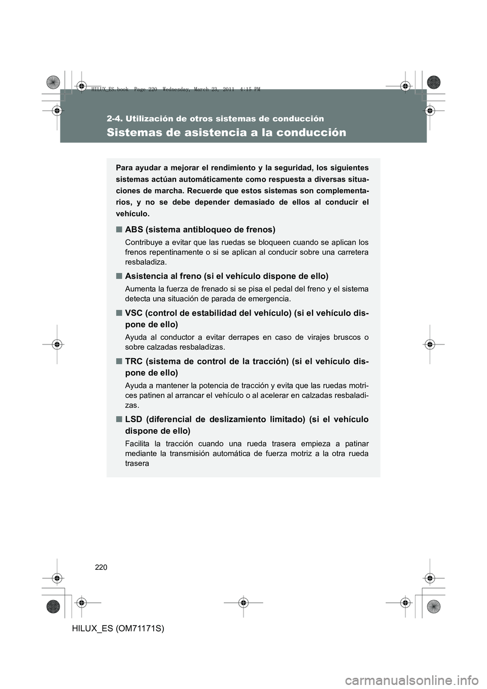 TOYOTA HILUX 2011 Manuale de Empleo (in Spanish) 220
2-4. Utilización de otros sistemas de conducción
HILUX_ES (OM71171S)
Sistemas de asistencia a la conducción
Para ayudar a mejorar el rendimiento y la seguridad, los siguientes
sistemas actúan TOYOTA HILUX 2011 Manuale de Empleo (in Spanish) 220
2-4. Utilización de otros sistemas de conducción
HILUX_ES (OM71171S)
Sistemas de asistencia a la conducción
Para ayudar a mejorar el rendimiento y la seguridad, los siguientes
sistemas actúan