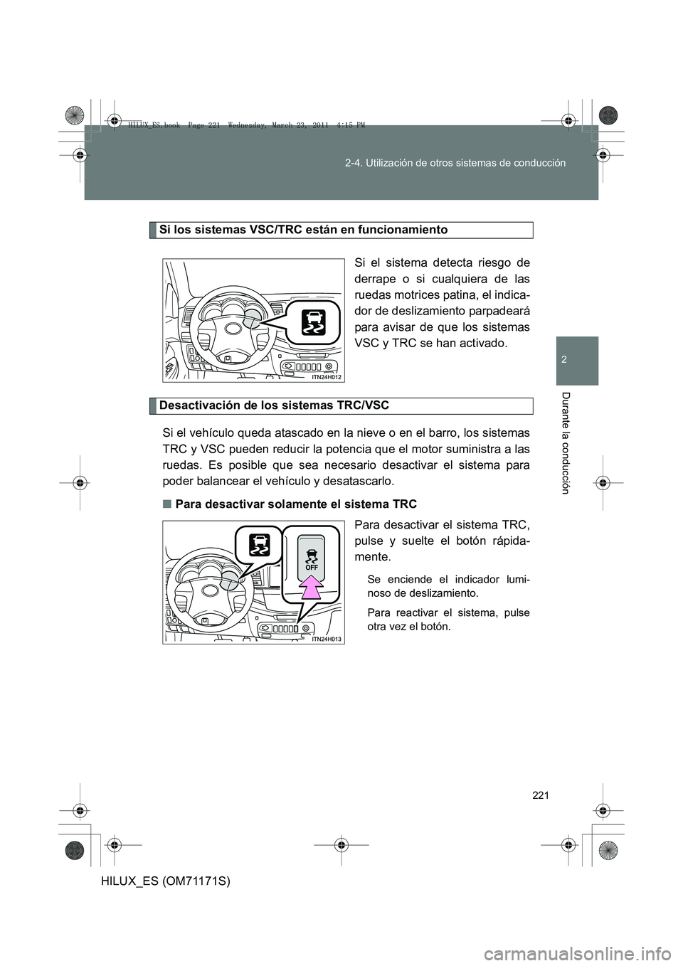 TOYOTA HILUX 2011 Manuale de Empleo (in Spanish) 221
2-4. Utilización de otros sistemas de conducción
2
Durante la conducción
HILUX_ES (OM71171S)
Si los sistemas VSC/TRC están en funcionamiento
Si el sistema detecta riesgo de
derrape o si cualqu TOYOTA HILUX 2011 Manuale de Empleo (in Spanish) 221
2-4. Utilización de otros sistemas de conducción
2
Durante la conducción
HILUX_ES (OM71171S)
Si los sistemas VSC/TRC están en funcionamiento
Si el sistema detecta riesgo de
derrape o si cualqu